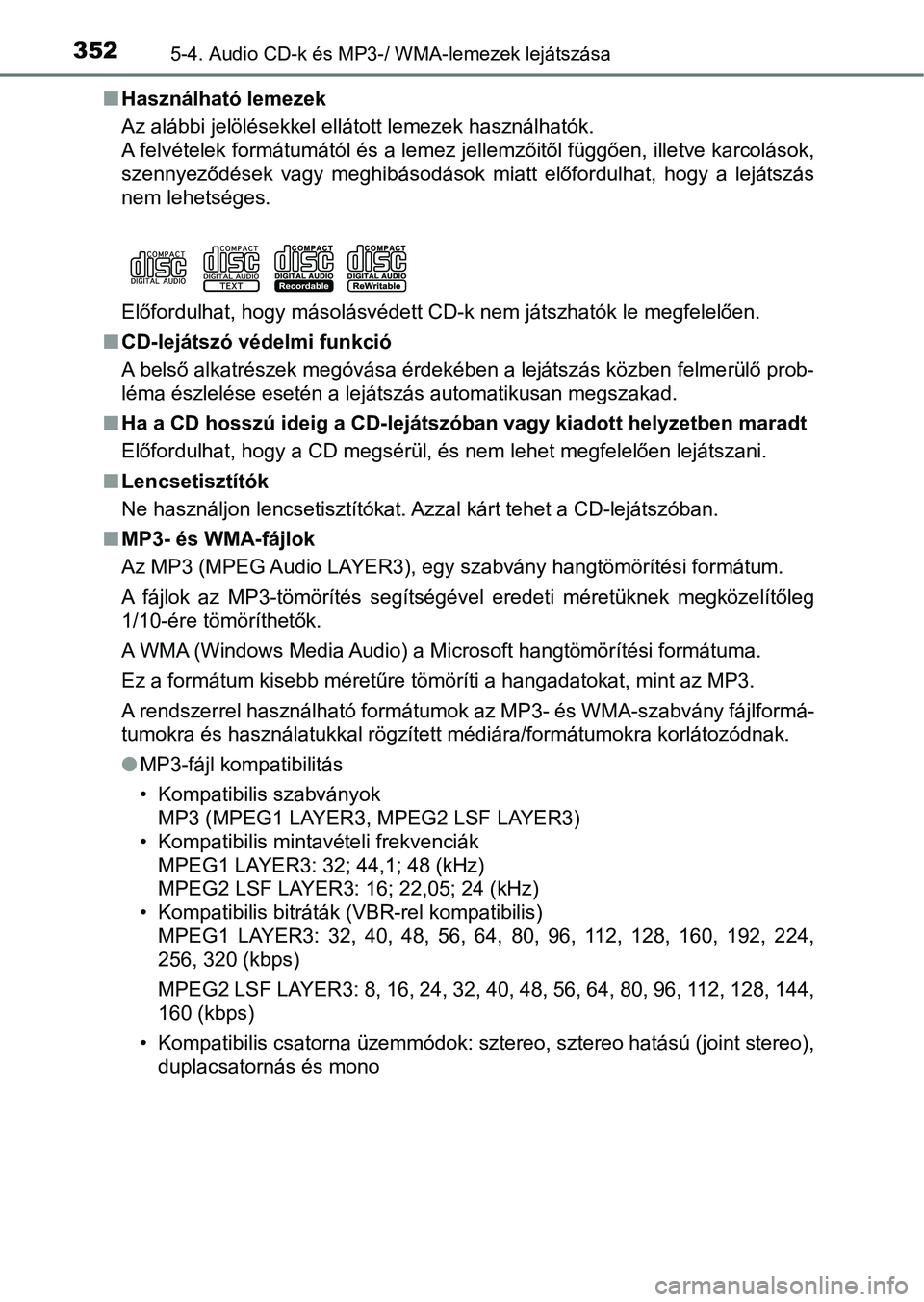 TOYOTA YARIS 2018 Kezelési útmutató (in Hungarian) 3525-4. Audio CD-k és MP3-/ WMA-lemezek lejátszása
nHasználható lemezek
Az alábbi jelölésekkel ellátott lemezek használhatók.
A felvételek formátumától és a lemez jellemzőitől függ TOYOTA YARIS 2018 Kezelési útmutató (in Hungarian) 3525-4. Audio CD-k és MP3-/ WMA-lemezek lejátszása
nHasználható lemezek
Az alábbi jelölésekkel ellátott lemezek használhatók.
A felvételek formátumától és a lemez jellemzőitől függ