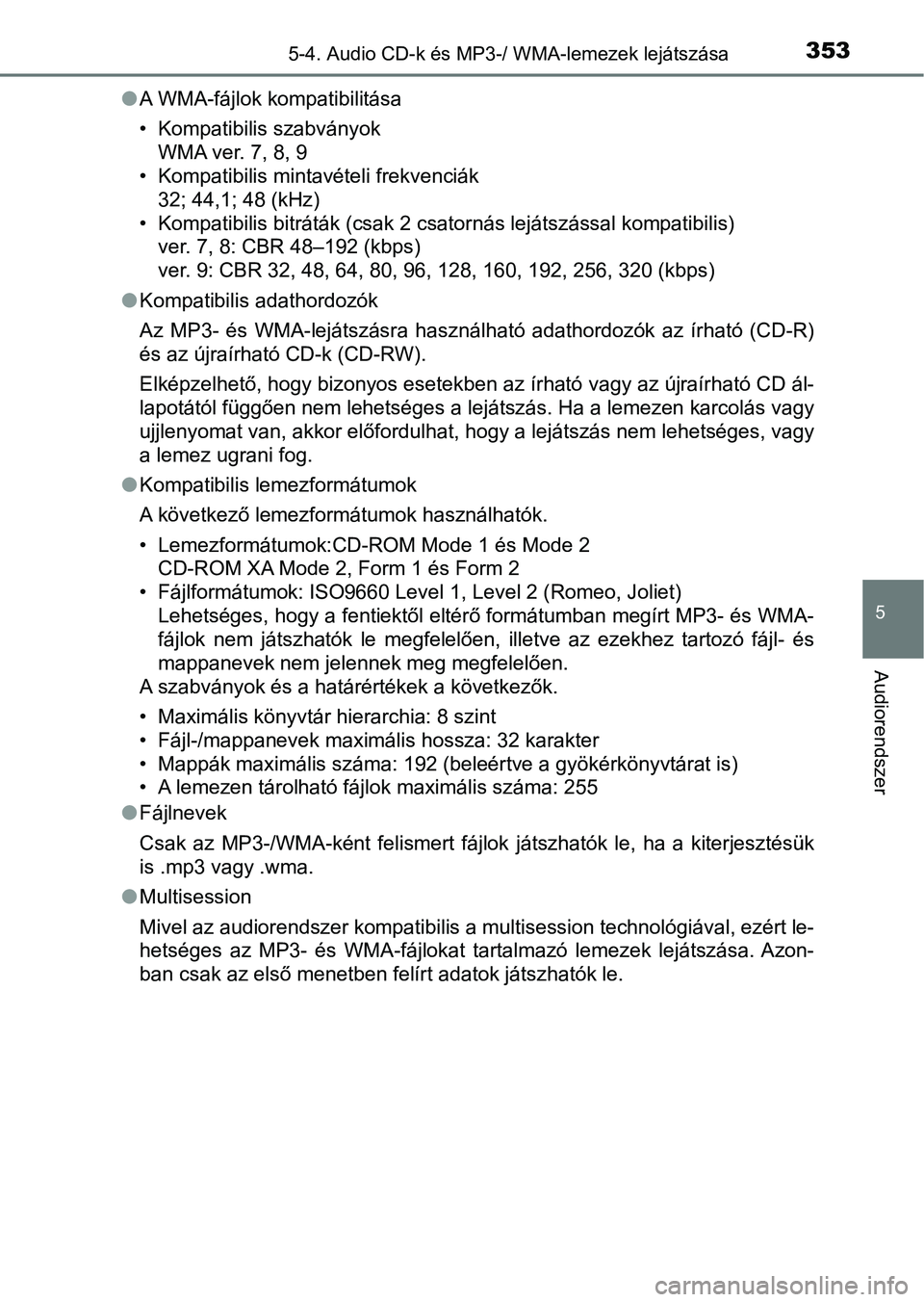 TOYOTA YARIS 2018 Kezelési útmutató (in Hungarian) 3535-4. Audio CD-k és MP3-/ WMA-lemezek lejátszása
5
Audiorendszer
lA WMA-fájlok kompatibilitása
• Kompatibilis szabványok
WMA ver. 7, 8, 9
• Kompatibilis mintavételi frekvenciák 32; 44,1; TOYOTA YARIS 2018 Kezelési útmutató (in Hungarian) 3535-4. Audio CD-k és MP3-/ WMA-lemezek lejátszása
5
Audiorendszer
lA WMA-fájlok kompatibilitása
• Kompatibilis szabványok
WMA ver. 7, 8, 9
• Kompatibilis mintavételi frekvenciák 32; 44,1;