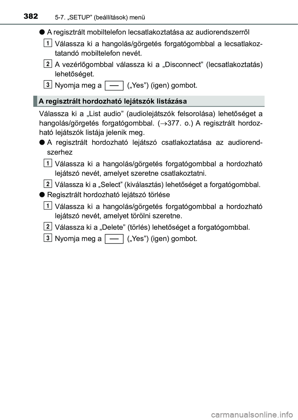 TOYOTA YARIS 2018 Kezelési útmutató (in Hungarian) 3825-7. „SETUP” (beállítások) menü
lA regisztrált mobiltelefon lecsatlakoztatás a az audiorendszerről
Válassza ki a hangolás/görgetés forgatógombbal a lecsatlakoz-
tatandó mobil TOYOTA YARIS 2018 Kezelési útmutató (in Hungarian) 3825-7. „SETUP” (beállítások) menü
lA regisztrált mobiltelefon lecsatlakoztatás a az audiorendszerről
Válassza ki a hangolás/görgetés forgatógombbal a lecsatlakoz-
tatandó mobil