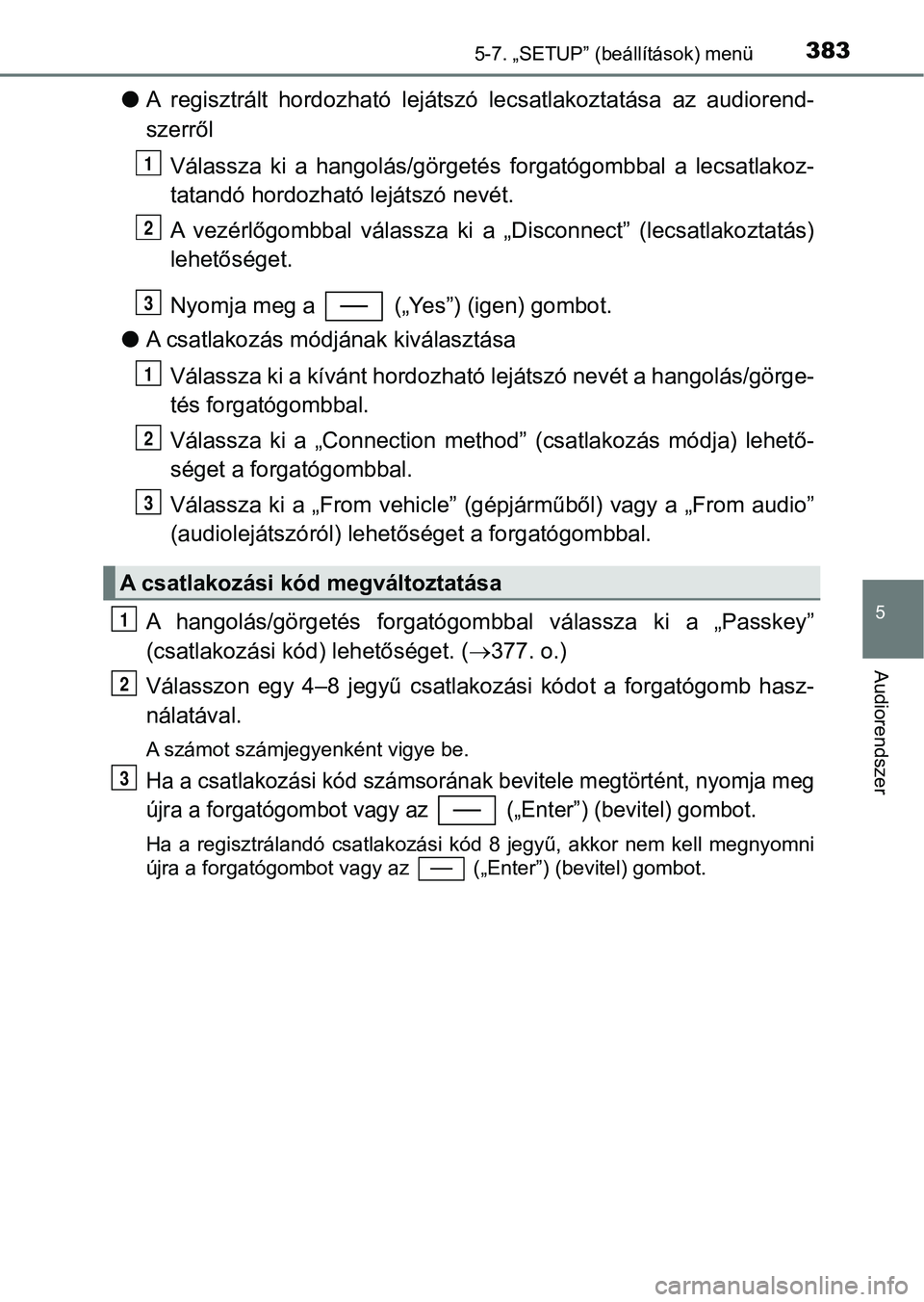TOYOTA YARIS 2018 Kezelési útmutató (in Hungarian) 3835-7. „SETUP” (beállítások) menü
5
Audiorendszer
lA regisztrált hordozható lejátszó lecsatlakoztatása az audioren d-
szerről
Válassza ki a hangolás/görgetés forgatógombb TOYOTA YARIS 2018 Kezelési útmutató (in Hungarian) 3835-7. „SETUP” (beállítások) menü
5
Audiorendszer
lA regisztrált hordozható lejátszó lecsatlakoztatása az audioren d-
szerről
Válassza ki a hangolás/görgetés forgatógombb