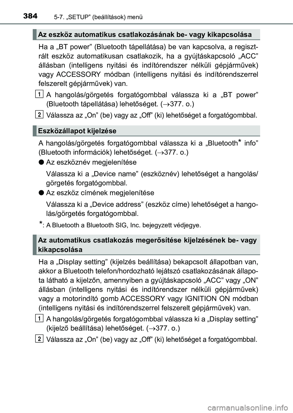 TOYOTA YARIS 2018 Kezelési útmutató (in Hungarian) 3845-7. „SETUP” (beállítások) menü
Ha a „BT power” (Bluetooth tápellátása) be van kapcsolva, a reg iszt-
rált eszköz automatikusan csatla kozik, ha a gyújtáskapcsoló TOYOTA YARIS 2018 Kezelési útmutató (in Hungarian) 3845-7. „SETUP” (beállítások) menü
Ha a „BT power” (Bluetooth tápellátása) be van kapcsolva, a reg iszt-
rált eszköz automatikusan csatla kozik, ha a gyújtáskapcsoló