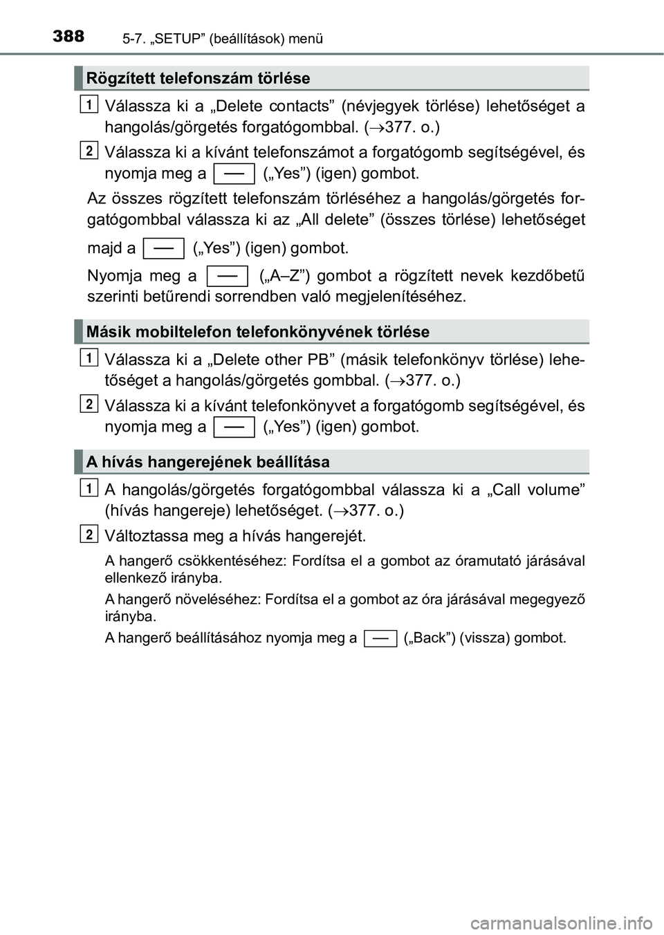 TOYOTA YARIS 2018 Kezelési útmutató (in Hungarian) 3885-7. „SETUP” (beállítások) menü
Válassza ki a „Delete contacts ” (névjegyek törlése) lehetőséget a
hangolás/görgetés f orgatógombbal. (377. o.)
Válassza ki a kív TOYOTA YARIS 2018 Kezelési útmutató (in Hungarian) 3885-7. „SETUP” (beállítások) menü
Válassza ki a „Delete contacts ” (névjegyek törlése) lehetőséget a
hangolás/görgetés f orgatógombbal. (377. o.)
Válassza ki a kív