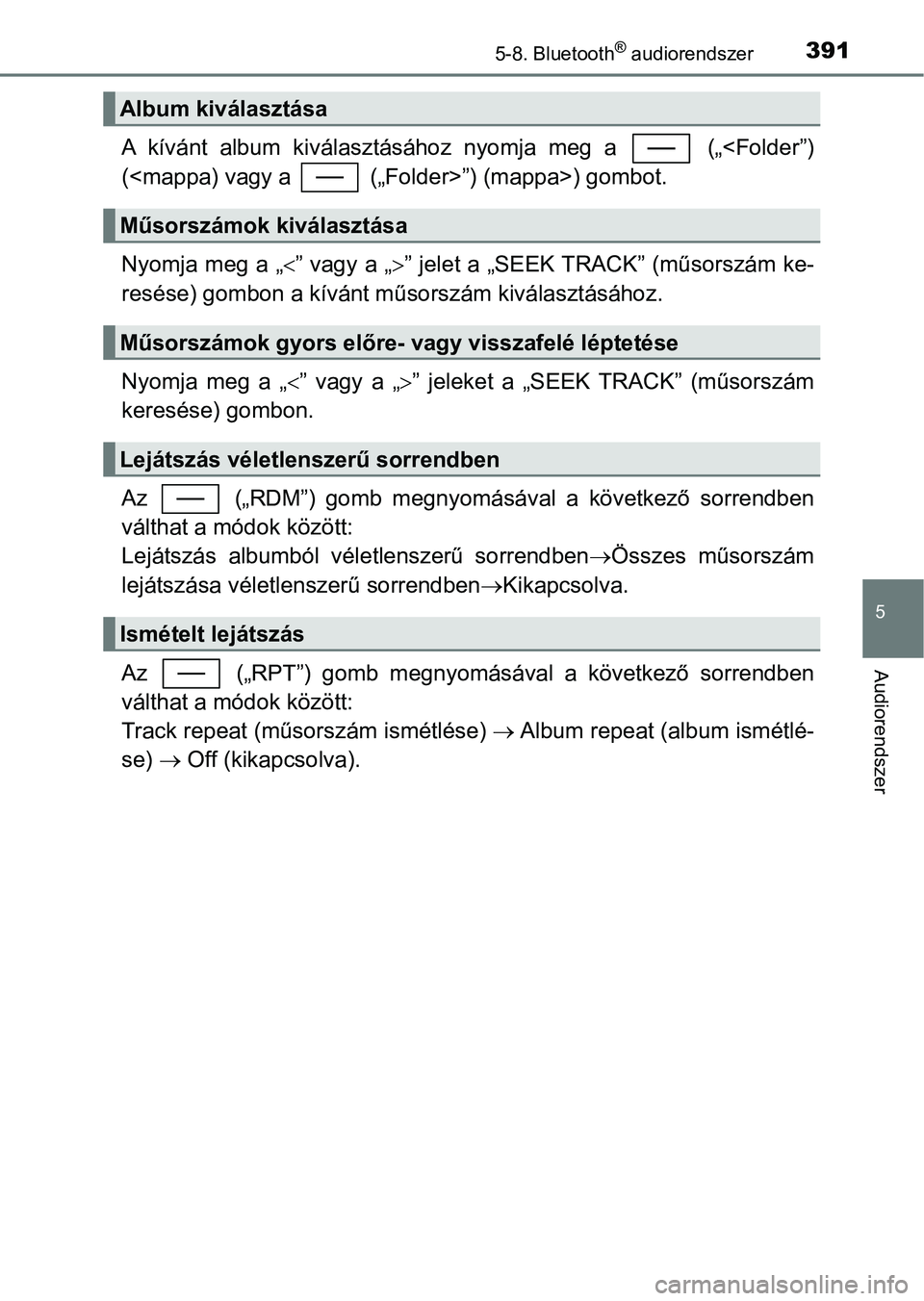 TOYOTA YARIS 2018 Kezelési útmutató (in Hungarian) 3915-8. Bluetooth® audiorendszer
5
Audiorendszer
A kívánt album kiválasztásához nyomja meg a („<Folder”)
(<mappa) vagy a („Folder>”) (mappa>) gombot.
Nyomja meg a „” va TOYOTA YARIS 2018 Kezelési útmutató (in Hungarian) 3915-8. Bluetooth® audiorendszer
5
Audiorendszer
A kívánt album kiválasztásához nyomja meg a („<Folder”)
(<mappa) vagy a („Folder>”) (mappa>) gombot.
Nyomja meg a „” va