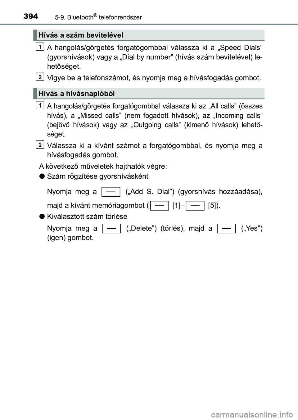 TOYOTA YARIS 2018 Kezelési útmutató (in Hungarian) 3945-9. Bluetooth® telefonrendszer
A hangolás/görgetés forgatógombbal válassza ki a „Speed Dials”
(gyorshívások) vagy a „Dial by number” (hívás szám bevitelével) le-
hetős TOYOTA YARIS 2018 Kezelési útmutató (in Hungarian) 3945-9. Bluetooth® telefonrendszer
A hangolás/görgetés forgatógombbal válassza ki a „Speed Dials”
(gyorshívások) vagy a „Dial by number” (hívás szám bevitelével) le-
hetős