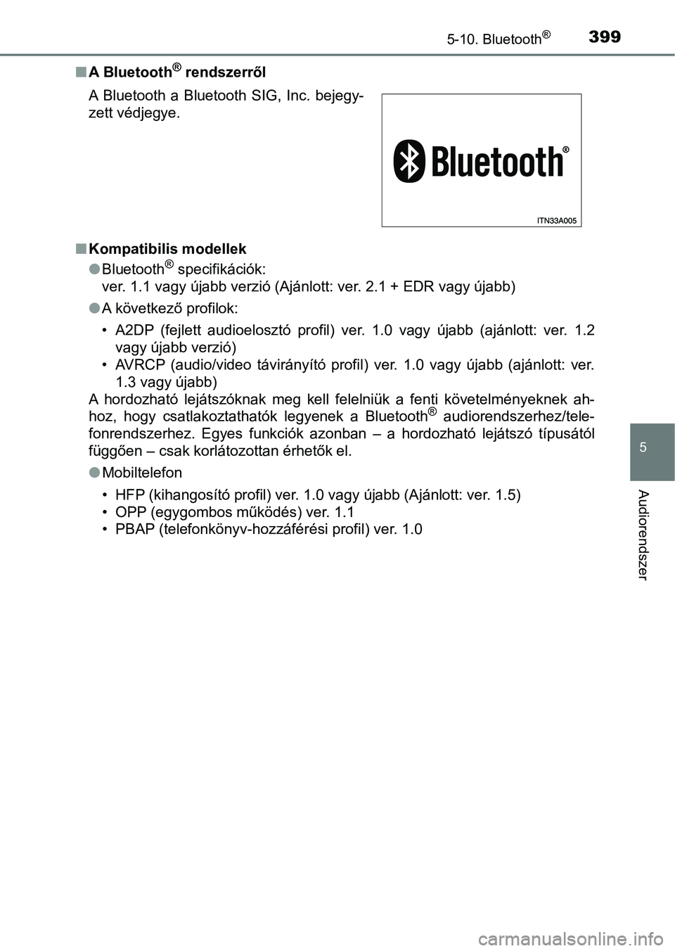 TOYOTA YARIS 2018 Kezelési útmutató (in Hungarian) 3995-10. Bluetooth®
5
Audiorendszer
nA Bluetooth® rendszerről
n Kompatibilis modellek
lBluetooth
® specifikációk:
ver. 1.1 vagy újabb verzió (Ajánlott: ver. 2.1 + EDR vagy újabb )
l A követ TOYOTA YARIS 2018 Kezelési útmutató (in Hungarian) 3995-10. Bluetooth®
5
Audiorendszer
nA Bluetooth® rendszerről
n Kompatibilis modellek
lBluetooth
® specifikációk:
ver. 1.1 vagy újabb verzió (Ajánlott: ver. 2.1 + EDR vagy újabb )
l A követ