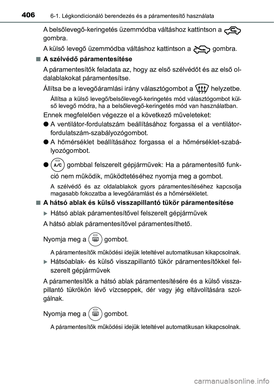 TOYOTA YARIS 2018 Kezelési útmutató (in Hungarian) 4066-1. Légkondicionáló berendezés és a páramentesítő használata
A belsőlevegő-keringetés üzemmódba váltáshoz kattintson a
gombra.
A külső levegő üzemmódba váltáshoz kattintson TOYOTA YARIS 2018 Kezelési útmutató (in Hungarian) 4066-1. Légkondicionáló berendezés és a páramentesítő használata
A belsőlevegő-keringetés üzemmódba váltáshoz kattintson a
gombra.
A külső levegő üzemmódba váltáshoz kattintson