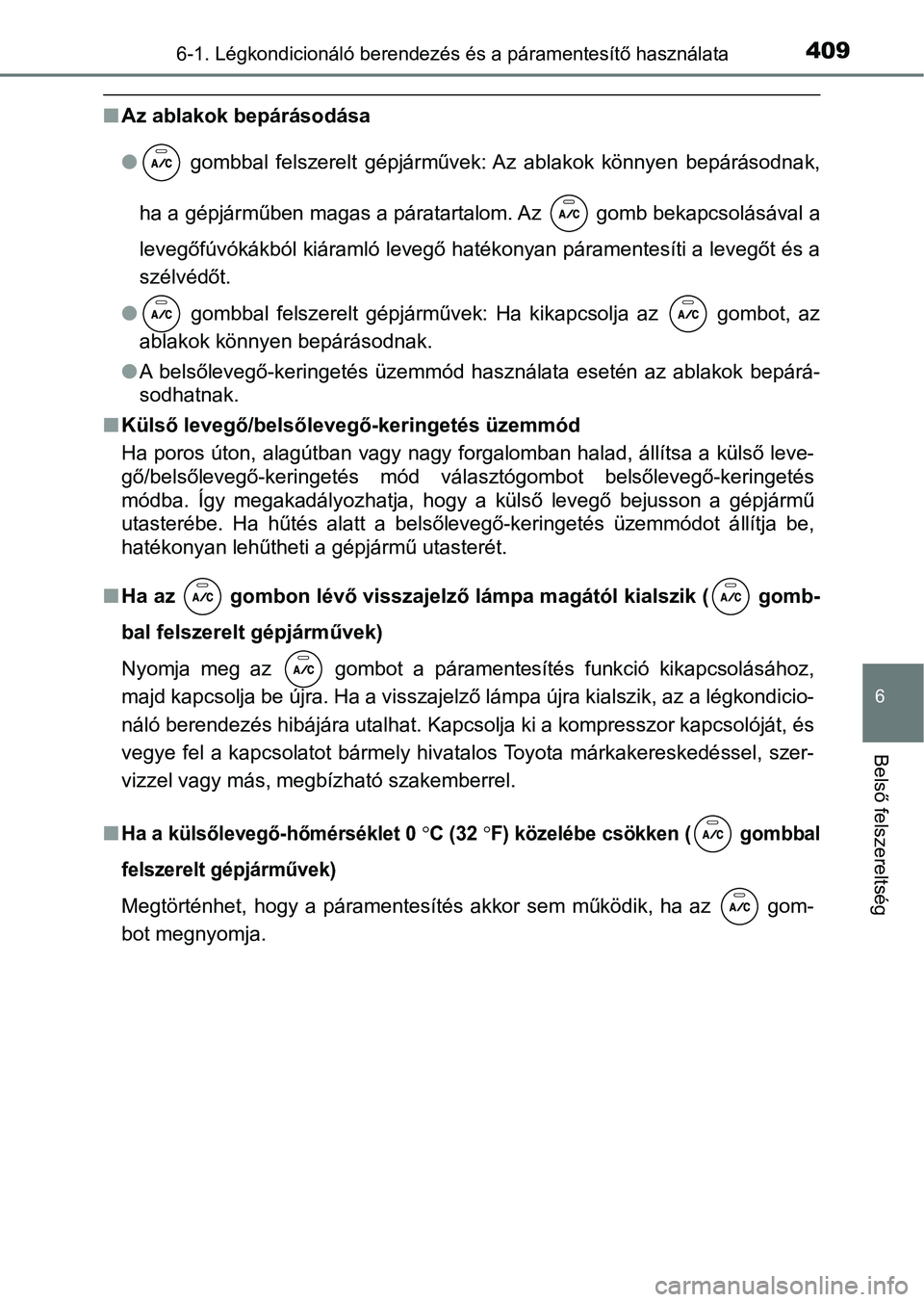 TOYOTA YARIS 2018 Kezelési útmutató (in Hungarian) 4096-1. Légkondicionáló berendezés és a páramentesítő használata
6
Belső felszereltség
nAz ablakok bepárásodása
l gombbal felszerelt gépjárművek: Az ablakok könnyen bepáráso TOYOTA YARIS 2018 Kezelési útmutató (in Hungarian) 4096-1. Légkondicionáló berendezés és a páramentesítő használata
6
Belső felszereltség
nAz ablakok bepárásodása
l gombbal felszerelt gépjárművek: Az ablakok könnyen bepáráso