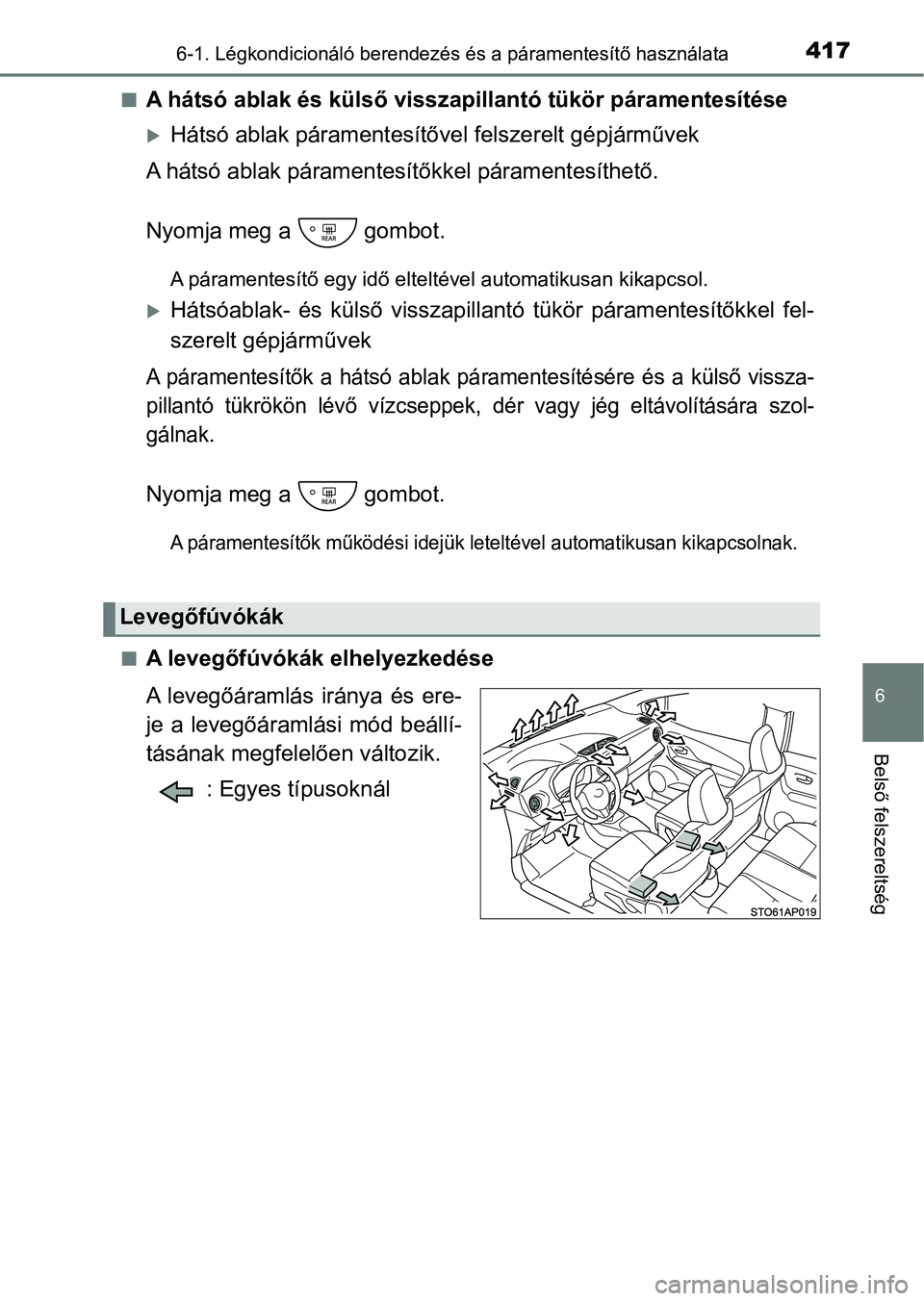 TOYOTA YARIS 2018  Kezelési útmutató (in Hungarian) 4176-1. Légkondicionáló berendezés és a páramentesítő használata
6
Belső felszereltség
nA hátsó ablak és külső visszapillantó tükör páramentesítése
Hátsó ablak párament es