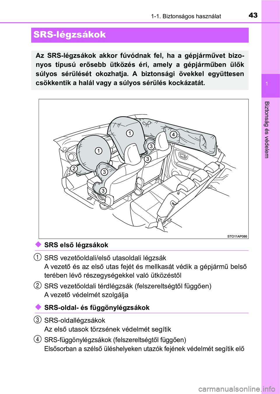 TOYOTA YARIS 2018 Kezelési útmutató (in Hungarian) 431-1. Biztonságos használat
1
Biztonság és védelem
SRS-légzsákok
uSRS első légzsákok
SRS vezetőoldali/első utasoldali légzsák
A vezető és az első utas fejét és mellkasát védik a TOYOTA YARIS 2018 Kezelési útmutató (in Hungarian) 431-1. Biztonságos használat
1
Biztonság és védelem
SRS-légzsákok
uSRS első légzsákok
SRS vezetőoldali/első utasoldali légzsák
A vezető és az első utas fejét és mellkasát védik a