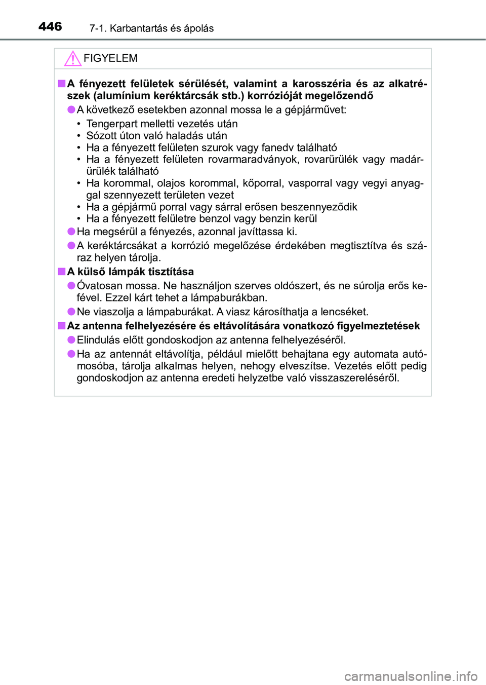 TOYOTA YARIS 2018 Kezelési útmutató (in Hungarian) 4467-1. Karbantartás és ápolás
FIGYELEM
nA fényezett felületek sérülését, valamint a karosszéria és az a lkatré-
szek (alumínium keréktárcsák stb.) korrózióját megelőzend TOYOTA YARIS 2018 Kezelési útmutató (in Hungarian) 4467-1. Karbantartás és ápolás
FIGYELEM
nA fényezett felületek sérülését, valamint a karosszéria és az a lkatré-
szek (alumínium keréktárcsák stb.) korrózióját megelőzend