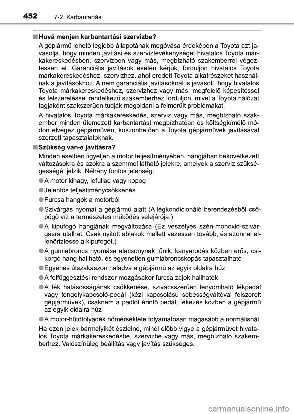 TOYOTA YARIS 2018 Kezelési útmutató (in Hungarian) 4527-2. Karbantartás
nHová menjen karbantartási szervizbe?
A gépjármű lehető legjobb állapotának megóvása érdekében a Toyo ta azt ja-
vasolja, hogy minden javítási és szerviztevékenys TOYOTA YARIS 2018 Kezelési útmutató (in Hungarian) 4527-2. Karbantartás
nHová menjen karbantartási szervizbe?
A gépjármű lehető legjobb állapotának megóvása érdekében a Toyo ta azt ja-
vasolja, hogy minden javítási és szerviztevékenys