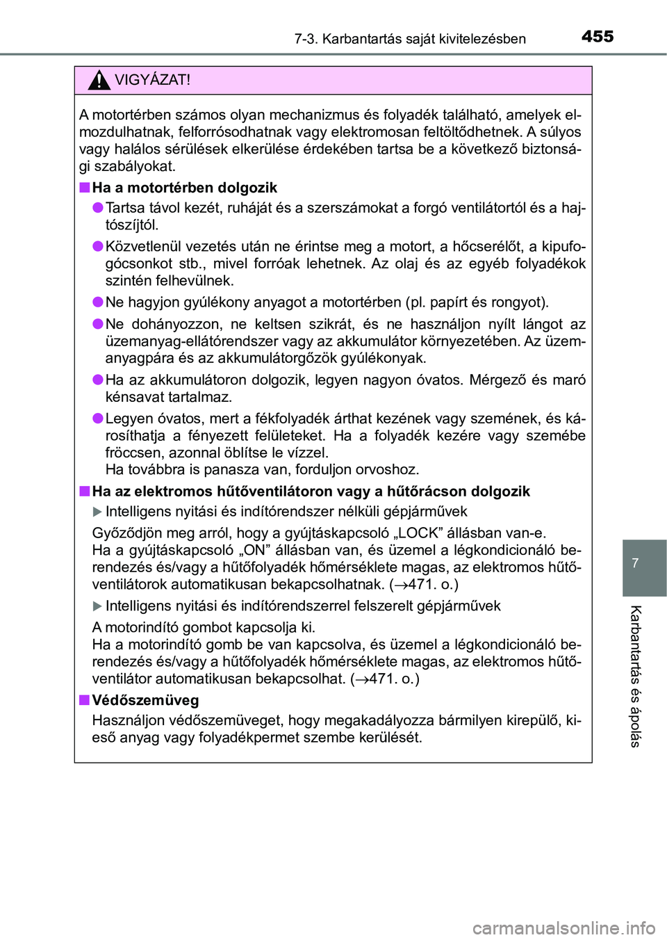 TOYOTA YARIS 2018 Kezelési útmutató (in Hungarian) 4557-3. Karbantartás saját kivitelezésben
7
Karbantartás és ápolás
.
VIGYÁZAT!
A motortérben számos olyan mechanizmus és folyadék található, amelyek el-
mozdulhatnak, felforrósodhatnak TOYOTA YARIS 2018 Kezelési útmutató (in Hungarian) 4557-3. Karbantartás saját kivitelezésben
7
Karbantartás és ápolás
.
VIGYÁZAT!
A motortérben számos olyan mechanizmus és folyadék található, amelyek el-
mozdulhatnak, felforrósodhatnak