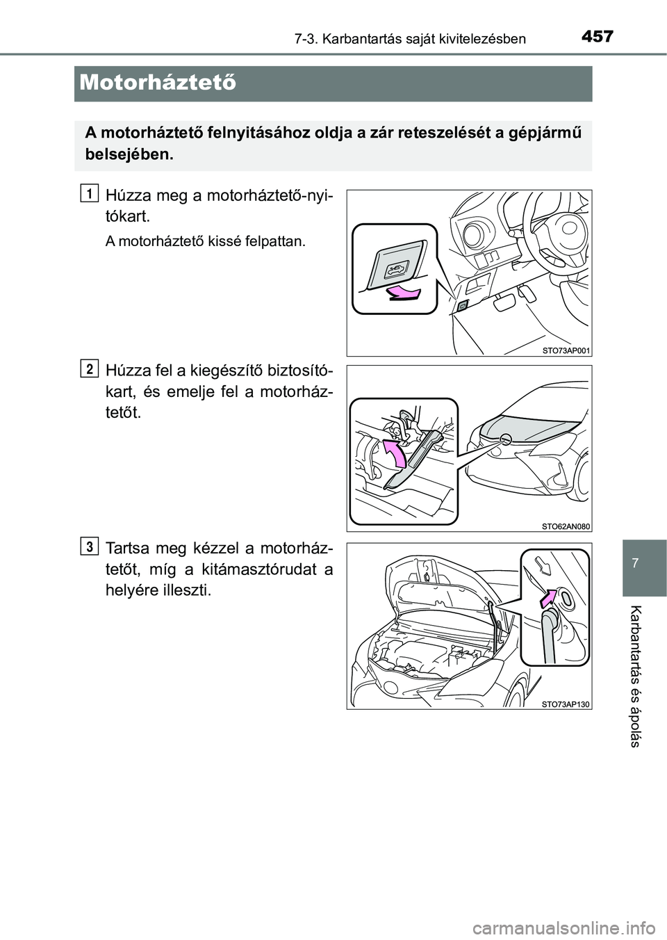 TOYOTA YARIS 2018 Kezelési útmutató (in Hungarian) 4577-3. Karbantartás saját kivitelezésben
7
Karbantartás és ápolás
Motorháztető
Húzza meg a motorháztető-nyi-
tókart.
A motorháztető kissé felpattan.
Húzza fel a kiegészítő biztos TOYOTA YARIS 2018 Kezelési útmutató (in Hungarian) 4577-3. Karbantartás saját kivitelezésben
7
Karbantartás és ápolás
Motorháztető
Húzza meg a motorháztető-nyi-
tókart.
A motorháztető kissé felpattan.
Húzza fel a kiegészítő biztos