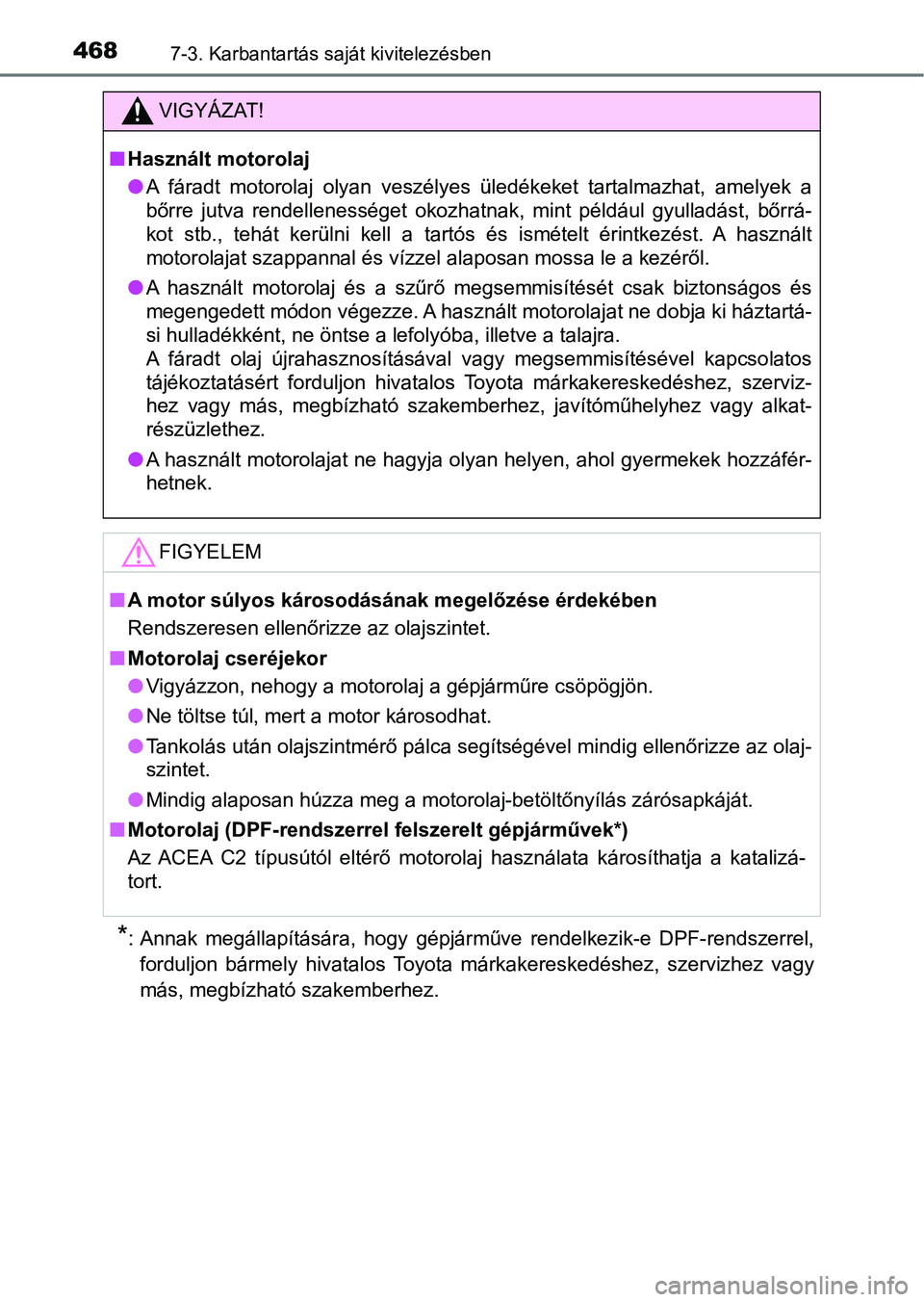 TOYOTA YARIS 2018 Kezelési útmutató (in Hungarian) 4687-3. Karbantartás saját kivitelezésben
*: Annak megállapítására, hogy gépjárműve rendelkezik-e DPF-rendszerrel,
forduljon bármely hivatalos Toyota márkakereskedéshez, szerviz TOYOTA YARIS 2018 Kezelési útmutató (in Hungarian) 4687-3. Karbantartás saját kivitelezésben
*: Annak megállapítására, hogy gépjárműve rendelkezik-e DPF-rendszerrel,
forduljon bármely hivatalos Toyota márkakereskedéshez, szerviz