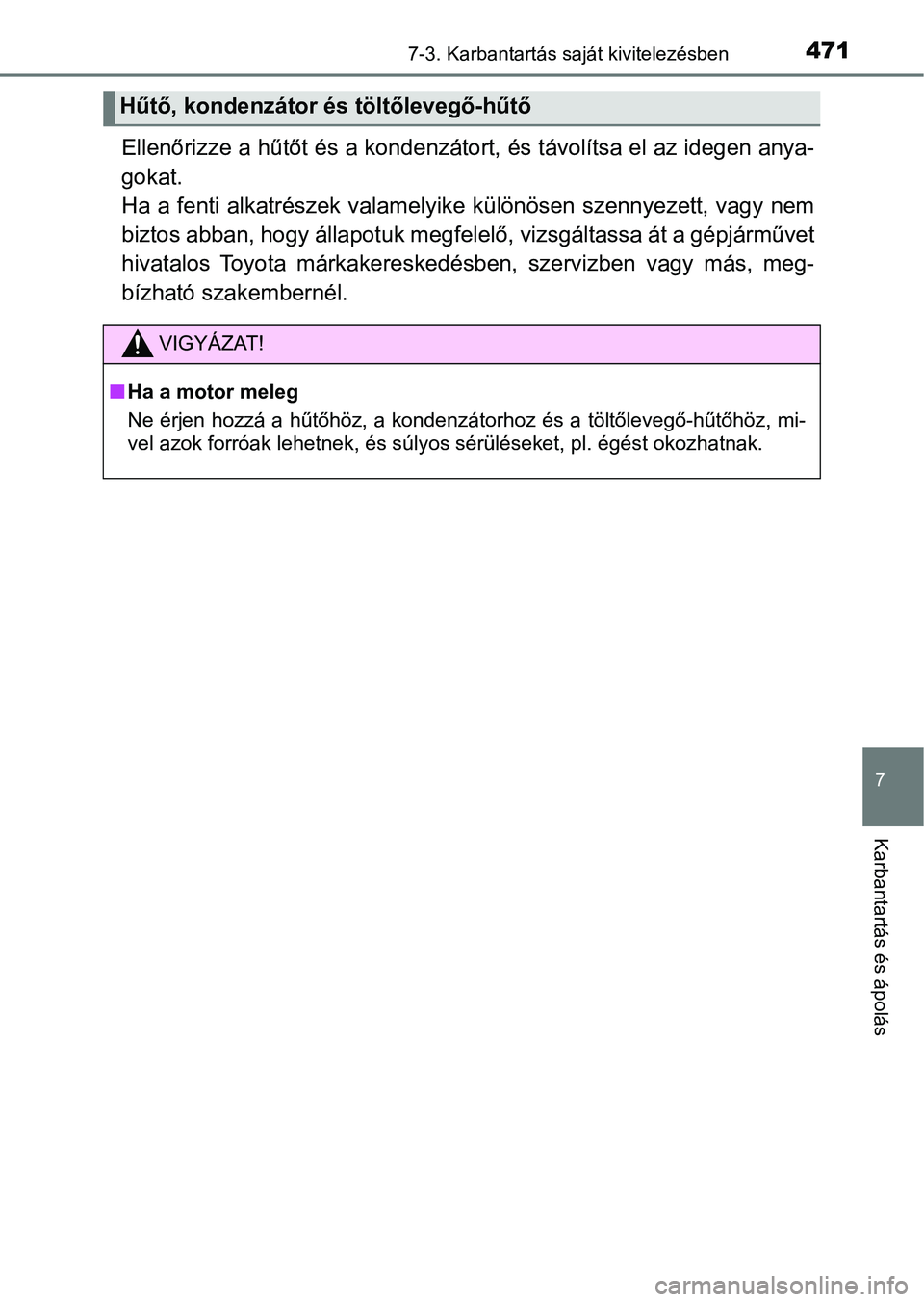 TOYOTA YARIS 2018 Kezelési útmutató (in Hungarian) 4717-3. Karbantartás saját kivitelezésben
7
Karbantartás és ápolás
Ellenőrizze a hűtőt és a kondenzátort, és távolítsa el az idegen anya-
gokat.
Ha a fenti alkatrészek valamelyike kü TOYOTA YARIS 2018 Kezelési útmutató (in Hungarian) 4717-3. Karbantartás saját kivitelezésben
7
Karbantartás és ápolás
Ellenőrizze a hűtőt és a kondenzátort, és távolítsa el az idegen anya-
gokat.
Ha a fenti alkatrészek valamelyike kü