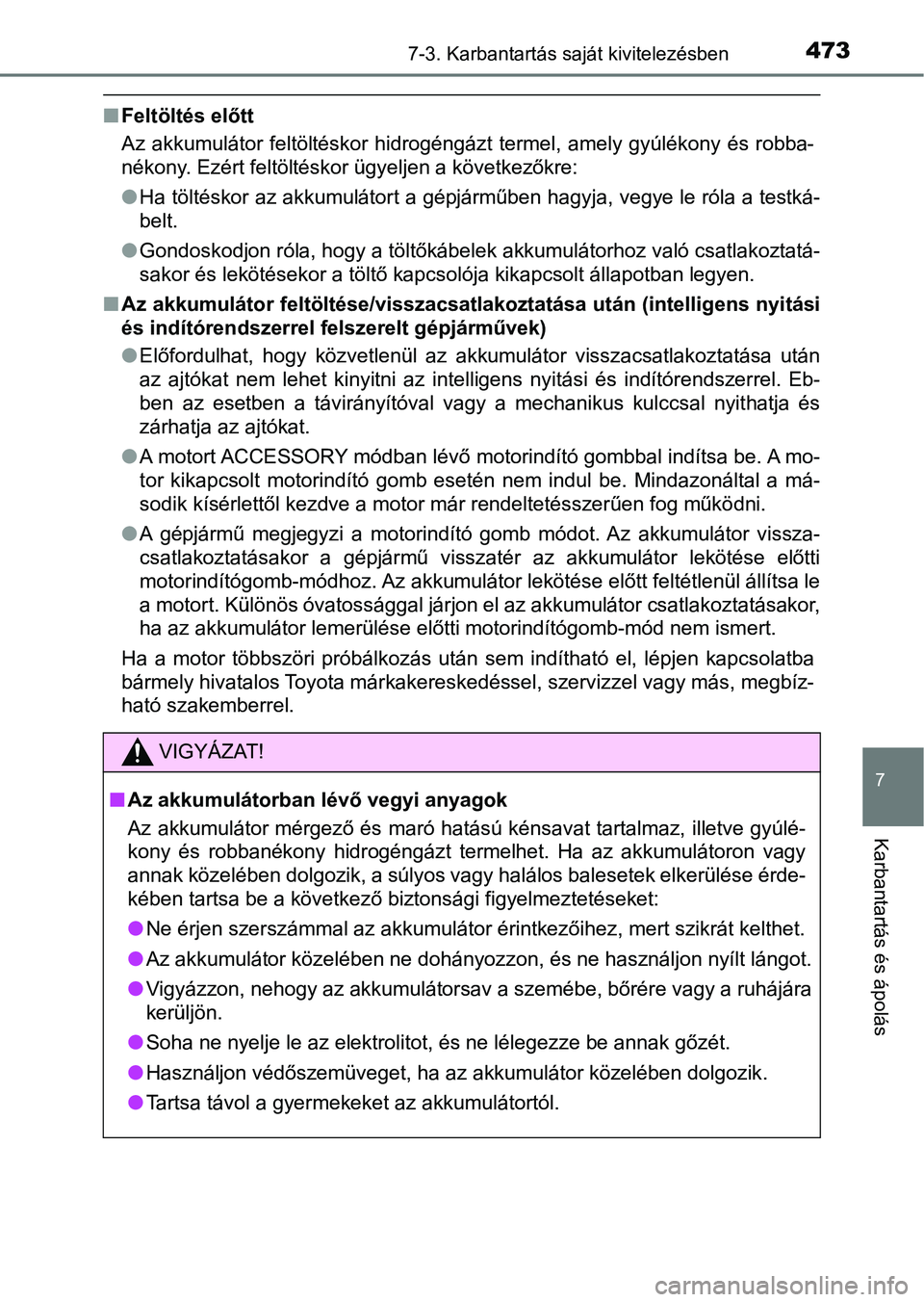 TOYOTA YARIS 2018 Kezelési útmutató (in Hungarian) 4737-3. Karbantartás saját kivitelezésben
7
Karbantartás és ápolás
nFeltöltés előtt
Az akkumulátor feltöltéskor hidrogéngázt termel, amely gyúlékony és robba-
nékony. Ezért TOYOTA YARIS 2018 Kezelési útmutató (in Hungarian) 4737-3. Karbantartás saját kivitelezésben
7
Karbantartás és ápolás
nFeltöltés előtt
Az akkumulátor feltöltéskor hidrogéngázt termel, amely gyúlékony és robba-
nékony. Ezért