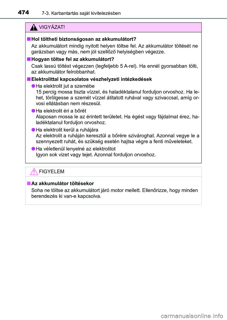 TOYOTA YARIS 2018 Kezelési útmutató (in Hungarian) 4747-3. Karbantartás saját kivitelezésben
VIGYÁZAT!
nHol töltheti biztonság osan az akkumulátort?
Az akkumulátort mindig nyitott helyen töltse fel. Az akkumuláto r töltését ne
gar TOYOTA YARIS 2018 Kezelési útmutató (in Hungarian) 4747-3. Karbantartás saját kivitelezésben
VIGYÁZAT!
nHol töltheti biztonság osan az akkumulátort?
Az akkumulátort mindig nyitott helyen töltse fel. Az akkumuláto r töltését ne
gar
