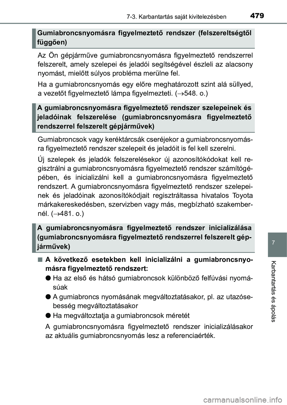 TOYOTA YARIS 2018 Kezelési útmutató (in Hungarian) 4797-3. Karbantartás saját kivitelezésben
7
Karbantartás és ápolás
Az Ön gépjárműve gumiabroncsnyomásra figyelmeztető rendszerrel
felszerelt, amely szelepei és jeladói segíts TOYOTA YARIS 2018 Kezelési útmutató (in Hungarian) 4797-3. Karbantartás saját kivitelezésben
7
Karbantartás és ápolás
Az Ön gépjárműve gumiabroncsnyomásra figyelmeztető rendszerrel
felszerelt, amely szelepei és jeladói segíts