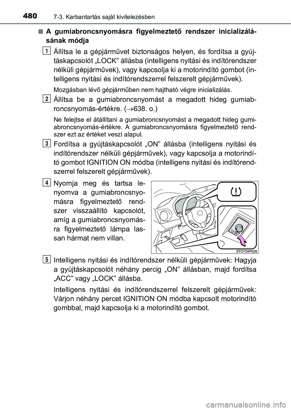 TOYOTA YARIS 2018 Kezelési útmutató (in Hungarian) 4807-3. Karbantartás saját kivitelezésben
nA gumiabroncsnyomásra figyelmeztető rendszer inicializálá-
sának módja
Állítsa le a gépjárművet biztons ágos helyen, és fordítsa TOYOTA YARIS 2018 Kezelési útmutató (in Hungarian) 4807-3. Karbantartás saját kivitelezésben
nA gumiabroncsnyomásra figyelmeztető rendszer inicializálá-
sának módja
Állítsa le a gépjárművet biztons ágos helyen, és fordítsa