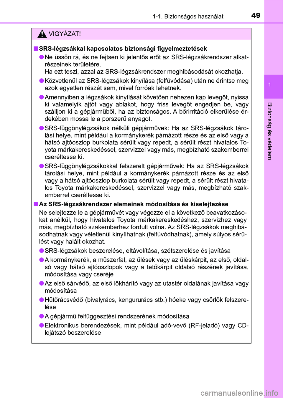 TOYOTA YARIS 2018 Kezelési útmutató (in Hungarian) 491-1. Biztonságos használat
1
Biztonság és védelem
VIGYÁZAT!
nSRS-légzsákkal kapcsolatos bi ztonsági figyelmeztetések
l Ne üssön rá, és ne fejtsen ki jelentős erőt az SRS-légzsákren TOYOTA YARIS 2018 Kezelési útmutató (in Hungarian) 491-1. Biztonságos használat
1
Biztonság és védelem
VIGYÁZAT!
nSRS-légzsákkal kapcsolatos bi ztonsági figyelmeztetések
l Ne üssön rá, és ne fejtsen ki jelentős erőt az SRS-légzsákren