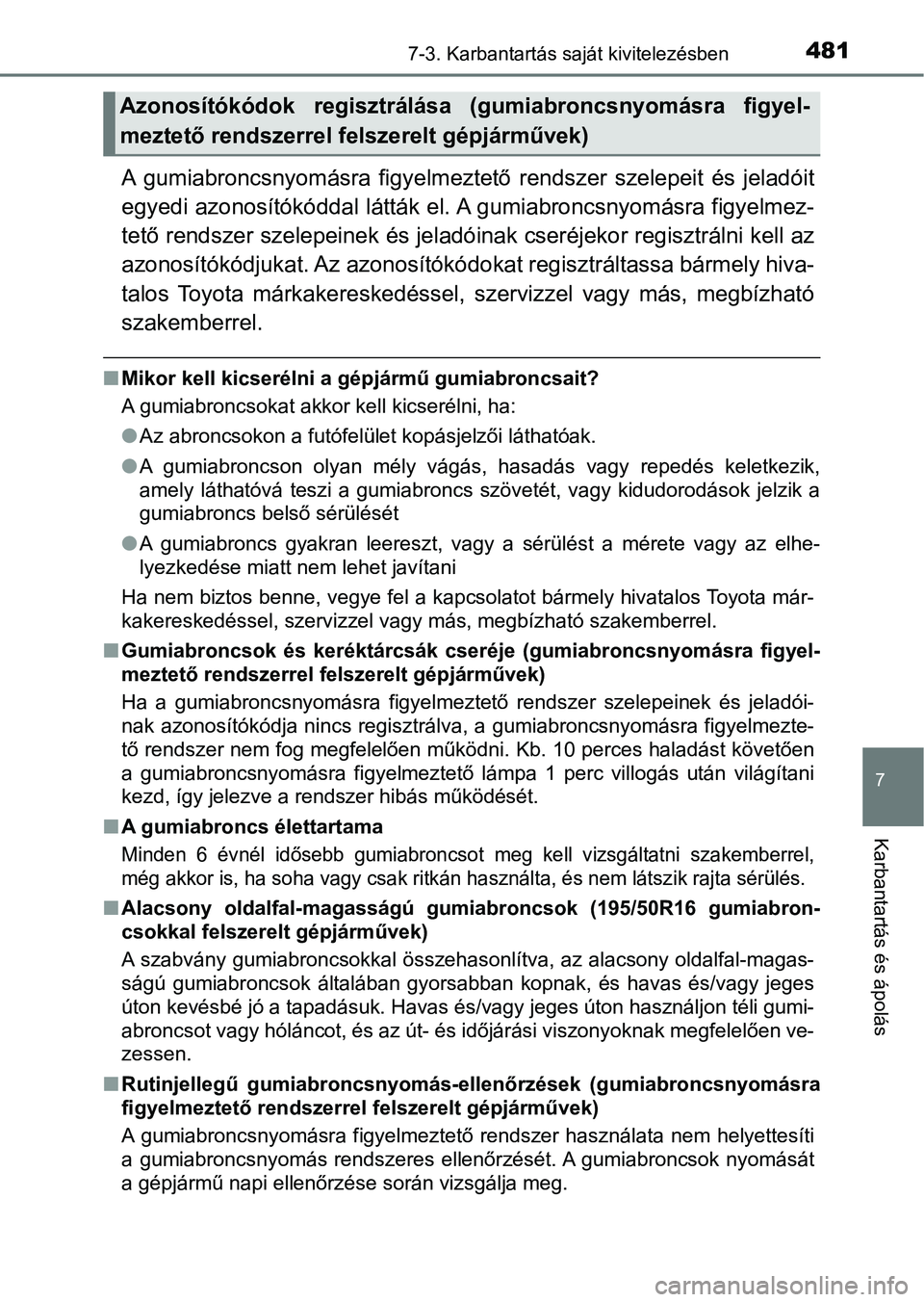 TOYOTA YARIS 2018  Kezelési útmutató (in Hungarian) 4817-3. Karbantartás saját kivitelezésben
7
Karbantartás és ápolás
A  gumiabroncsnyomásra  figyelmeztető  rendszer  szelepeit  és  jeladóit
egyedi azonosítókóddal látták el. A gumiabro