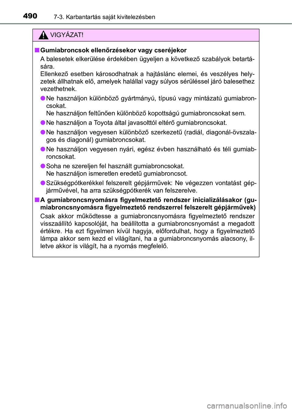 TOYOTA YARIS 2018  Kezelési útmutató (in Hungarian) 4907-3. Karbantartás saját kivitelezésben
VIGYÁZAT!
nGumiabroncsok ellenőrzésekor vagy cseréjekor
A balesetek elkerülése érdekében ügyeljen a következő szabályok  betartá-
sára.
Ellen