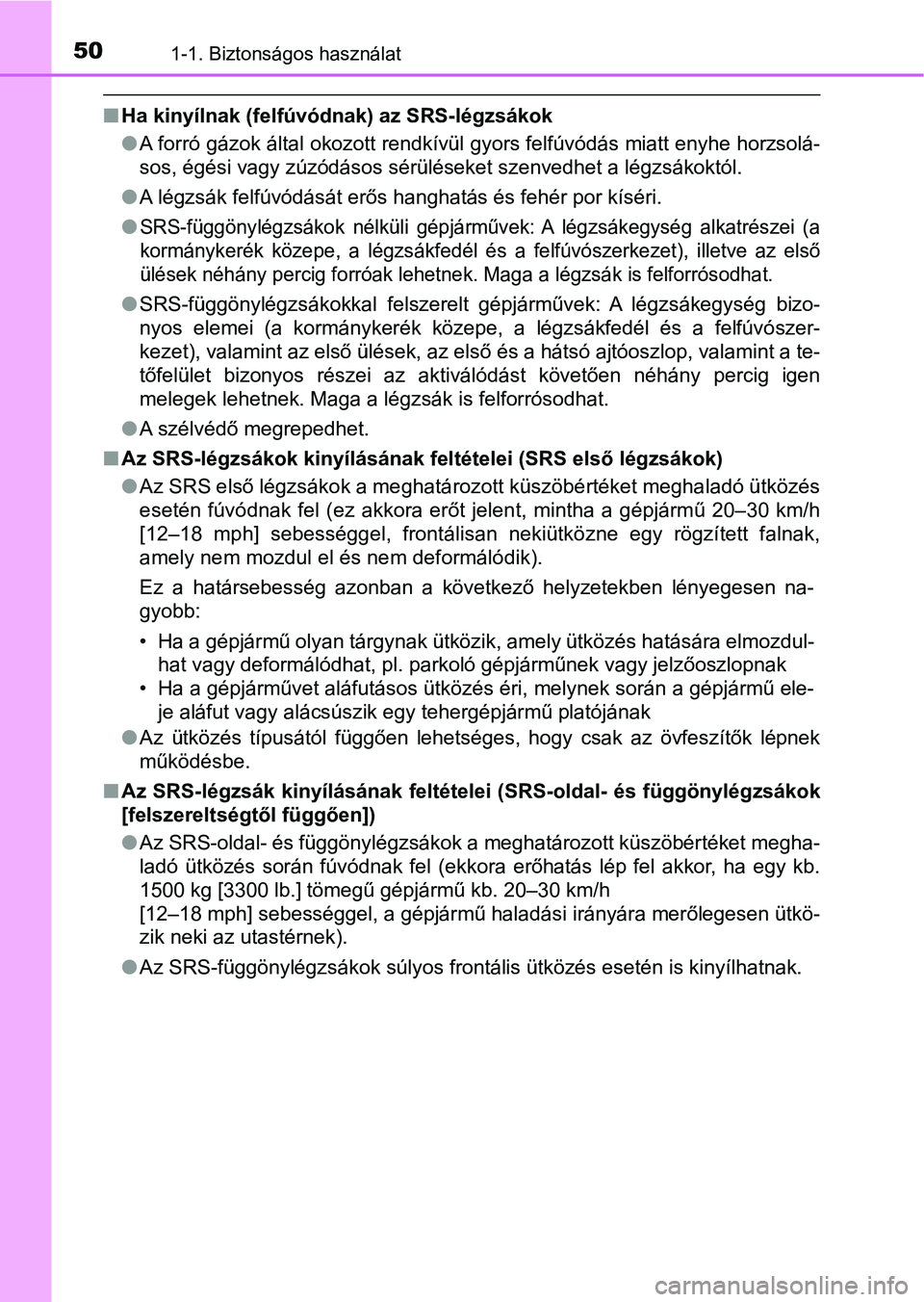 TOYOTA YARIS 2018 Kezelési útmutató (in Hungarian) 501-1. Biztonságos használat
nHa kinyílnak (felfúvód nak) az SRS-légzsákok
l A forró gázok által okozott rendkívül gyors felfúvódás miatt enyhe horzsolá-
sos, égési vagy zúzódásos TOYOTA YARIS 2018 Kezelési útmutató (in Hungarian) 501-1. Biztonságos használat
nHa kinyílnak (felfúvód nak) az SRS-légzsákok
l A forró gázok által okozott rendkívül gyors felfúvódás miatt enyhe horzsolá-
sos, égési vagy zúzódásos