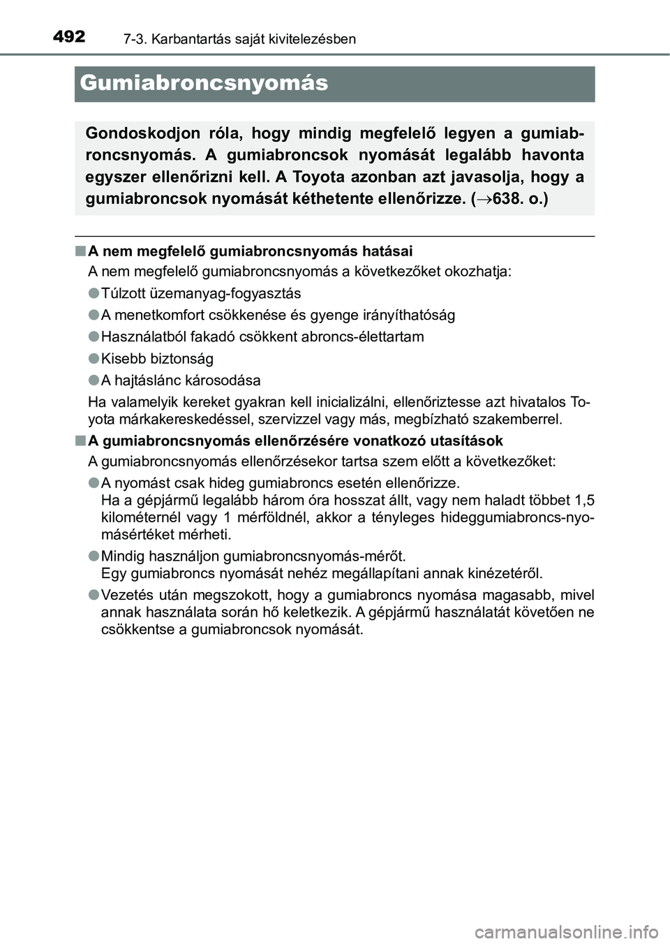 TOYOTA YARIS 2018  Kezelési útmutató (in Hungarian) 4927-3. Karbantartás saját kivitelezésben
Gumiabroncsnyomás
nA nem megfelelő gumiabroncsnyomás hatásai
A nem megfelelő gumiabroncsnyomás a következőket okozhatja:
lTúlzott üzemanyag-fogya