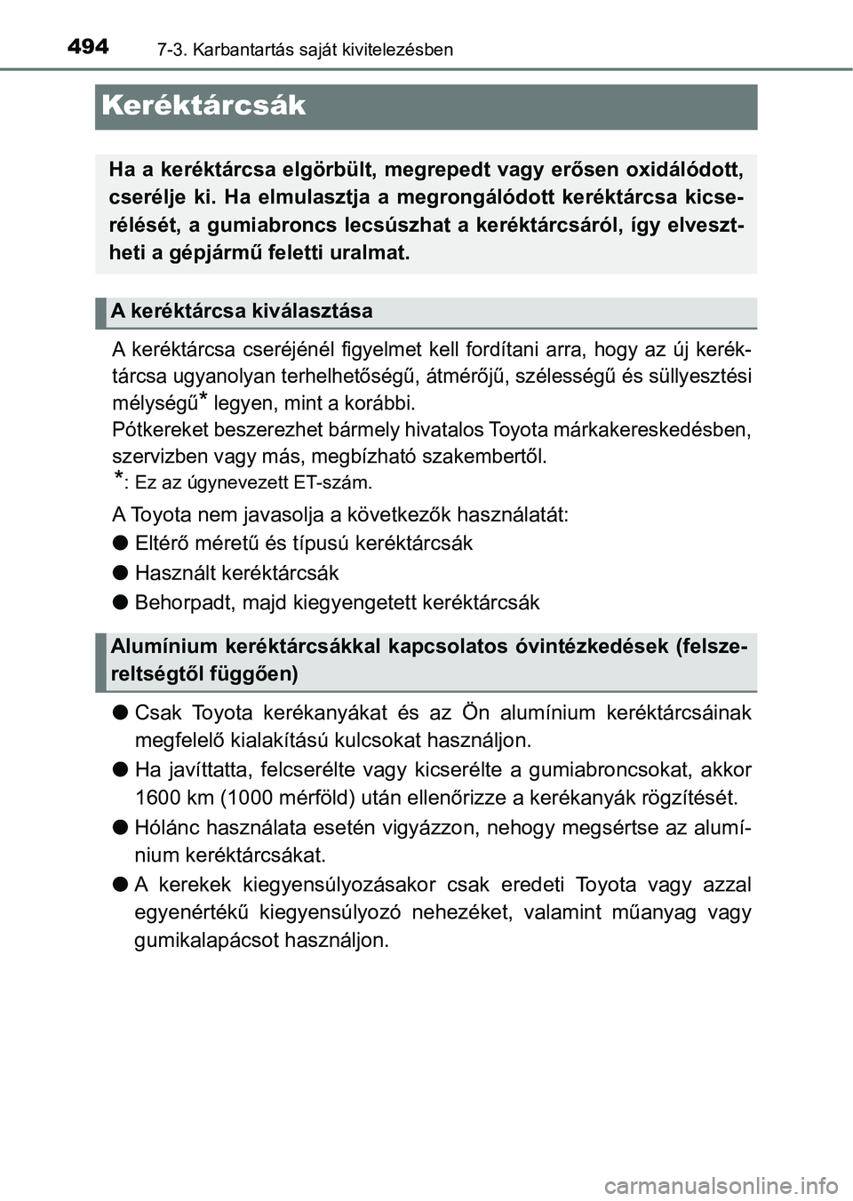 TOYOTA YARIS 2018  Kezelési útmutató (in Hungarian) 4947-3. Karbantartás saját kivitelezésben
Keréktárcsák
A  keréktárcsa  cseréjénél  figyelmet  kell  fordítani  arra,  hogy  az új kerék-
tárcsa ugyanolyan terhelhetőségű, átmérőj