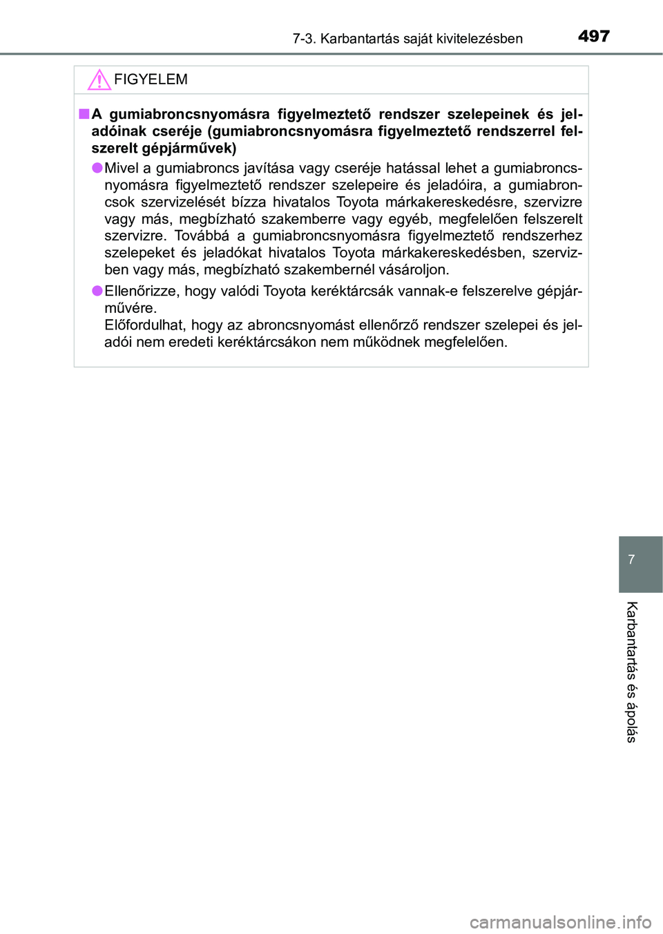 TOYOTA YARIS 2018  Kezelési útmutató (in Hungarian) 4977-3. Karbantartás saját kivitelezésben
7
Karbantartás és ápolás
FIGYELEM
nA  gumiabroncsnyomásra  figyelmeztető  rendszer  szelepeinek  és  jel -
adóinak  cseréje  (gumiabroncsnyom ásr