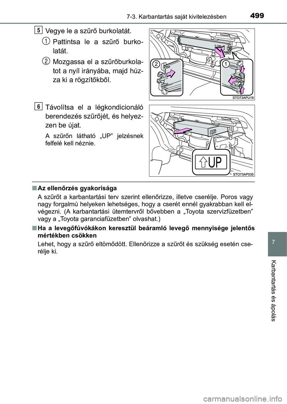 TOYOTA YARIS 2018  Kezelési útmutató (in Hungarian) 4997-3. Karbantartás saját kivitelezésben
7
Karbantartás és ápolás
Vegye le a szűrő burkolatát.Pattintsa  le  a  szűrő  burko-
latát.
Mozgassa  el  a  szűrőburkola-
tot a nyíl irányá