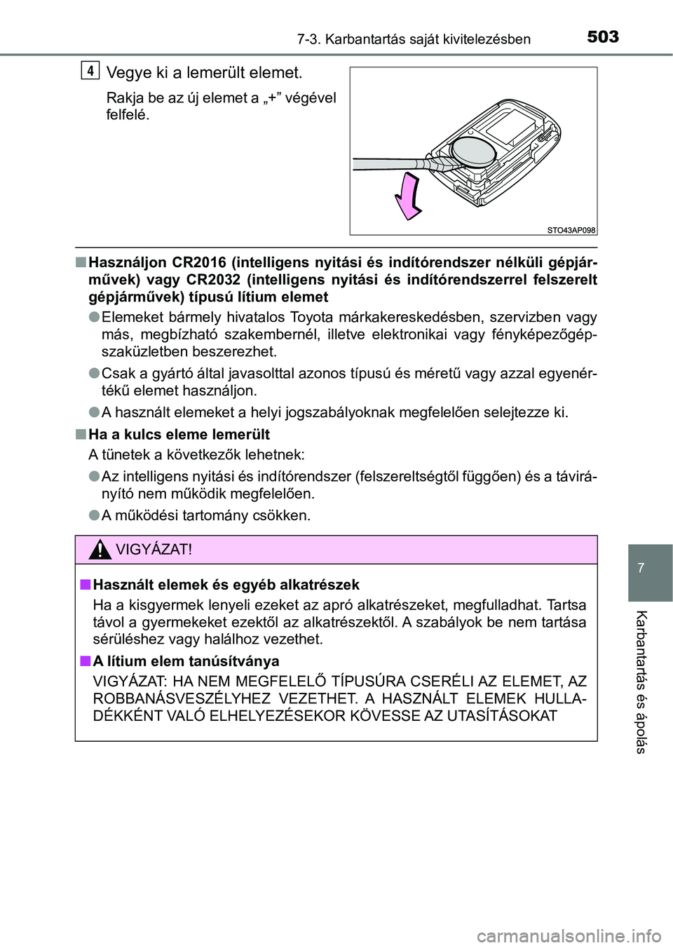 TOYOTA YARIS 2018 Kezelési útmutató (in Hungarian) 5037-3. Karbantartás saját kivitelezésben
7
Karbantartás és ápolás
Vegye ki a lemerült elemet.
Rakja be az új elemet a „+” végével
felfelé.
nHasználjon CR2016 (intelligens nyitási TOYOTA YARIS 2018 Kezelési útmutató (in Hungarian) 5037-3. Karbantartás saját kivitelezésben
7
Karbantartás és ápolás
Vegye ki a lemerült elemet.
Rakja be az új elemet a „+” végével
felfelé.
nHasználjon CR2016 (intelligens nyitási