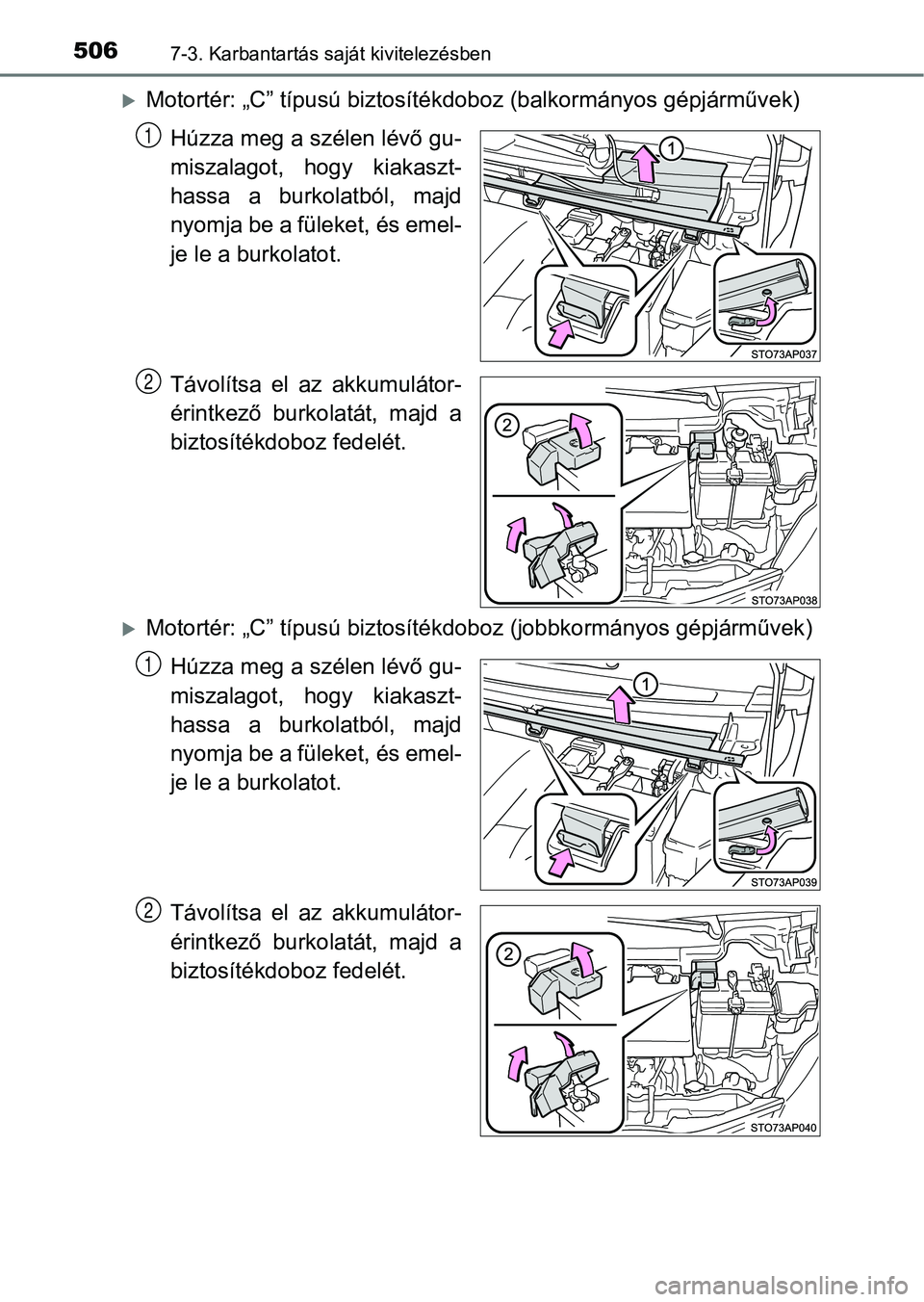 TOYOTA YARIS 2018  Kezelési útmutató (in Hungarian) 5067-3. Karbantartás saját kivitelezésben
Motortér: „C” típusú biztosítékdoboz (balkormányos gépjárművek)
Húzza meg a szélen lévő gu-
miszalagot,  hogy  kiakaszt-
hassa  a  burk