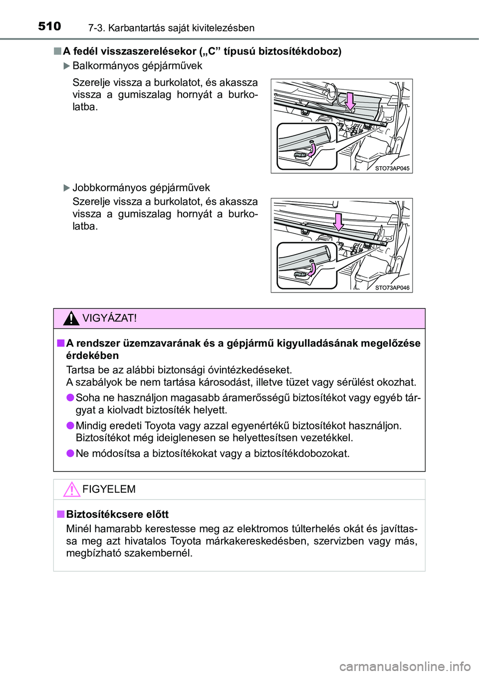 TOYOTA YARIS 2018 Kezelési útmutató (in Hungarian) 5107-3. Karbantartás saját kivitelezésben
nA fedél visszaszerelésekor („C” típusú biztosítékdoboz)
Balkormányos gépjárművek
Jobbkormányos gépjárművek Szerelje vissza a burko TOYOTA YARIS 2018 Kezelési útmutató (in Hungarian) 5107-3. Karbantartás saját kivitelezésben
nA fedél visszaszerelésekor („C” típusú biztosítékdoboz)
Balkormányos gépjárművek
Jobbkormányos gépjárművek Szerelje vissza a burko