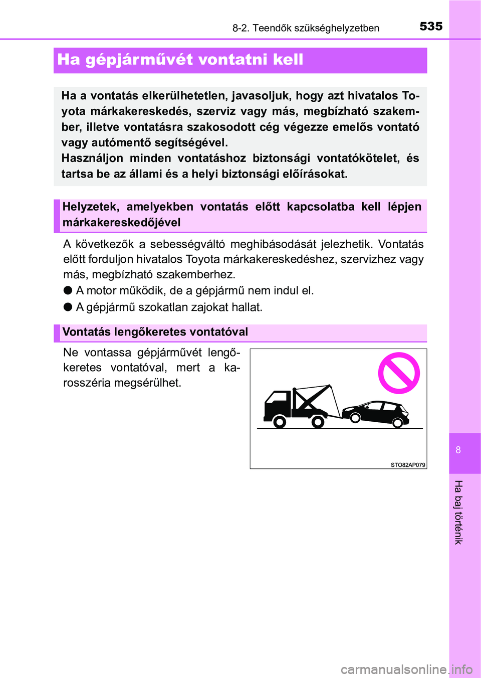 TOYOTA YARIS 2018 Kezelési útmutató (in Hungarian) 5358-2. Teendők szükséghelyzetben
8
Ha baj történik
Ha gépjárművét vontatni kell
A következők a sebességváltó meghibásodását jelezhetik. Vontatá s
előtt forduljon hivatalos To TOYOTA YARIS 2018 Kezelési útmutató (in Hungarian) 5358-2. Teendők szükséghelyzetben
8
Ha baj történik
Ha gépjárművét vontatni kell
A következők a sebességváltó meghibásodását jelezhetik. Vontatá s
előtt forduljon hivatalos To