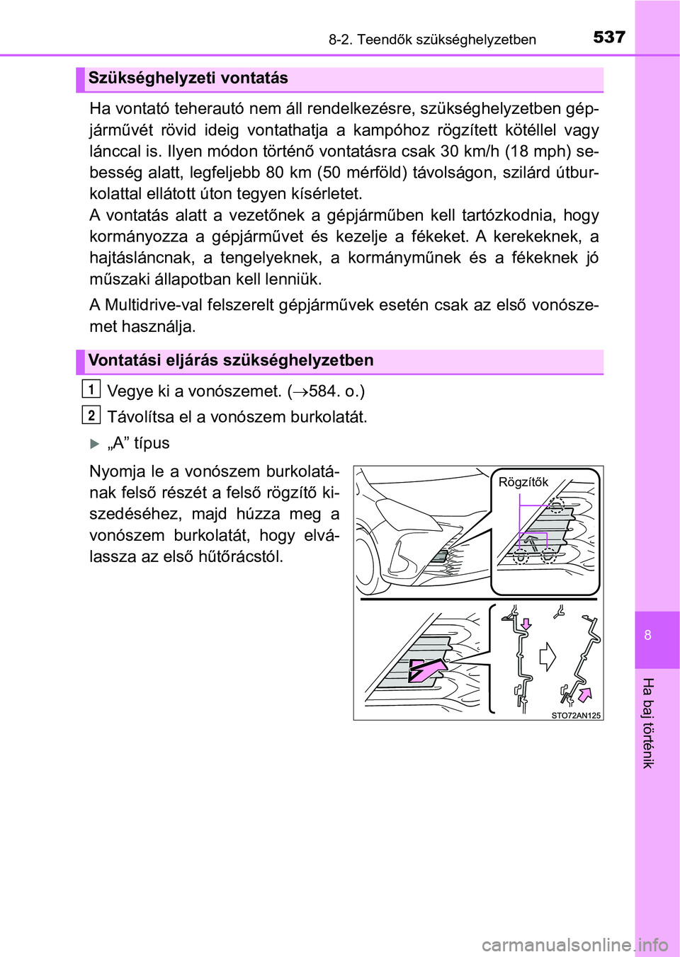 TOYOTA YARIS 2018 Kezelési útmutató (in Hungarian) 5378-2. Teendők szükséghelyzetben
8
Ha baj történik
Ha vontató teherautó nem áll rendelkezésre, szükséghelyzetben gép-
járművét rövid ideig vontathatja a kampóhoz rögzített TOYOTA YARIS 2018 Kezelési útmutató (in Hungarian) 5378-2. Teendők szükséghelyzetben
8
Ha baj történik
Ha vontató teherautó nem áll rendelkezésre, szükséghelyzetben gép-
járművét rövid ideig vontathatja a kampóhoz rögzített