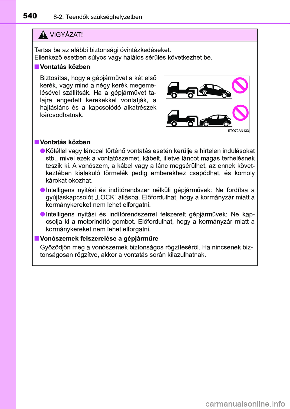TOYOTA YARIS 2018 Kezelési útmutató (in Hungarian) 5408-2. Teendők szükséghelyzetben
VIGYÁZAT!
Tartsa be az alábbi biztonsági óvintézkedéseket.
Ellenkező esetben súlyos vagy halálos sérülés következhet be.
nVontatás közben
n Vontat TOYOTA YARIS 2018 Kezelési útmutató (in Hungarian) 5408-2. Teendők szükséghelyzetben
VIGYÁZAT!
Tartsa be az alábbi biztonsági óvintézkedéseket.
Ellenkező esetben súlyos vagy halálos sérülés következhet be.
nVontatás közben
n Vontat