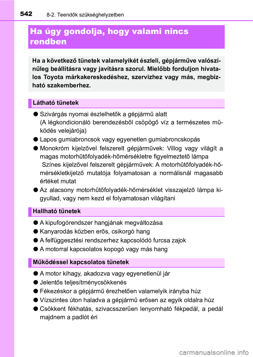 TOYOTA YARIS 2018 Kezelési útmutató (in Hungarian) 5428-2. Teendők szükséghelyzetben
Ha úgy gondolja, hogy valami nincs
rendben
l Szivárgás nyomai észlelhetők a gépjármű alatt
(A légkondicionáló berendezésből csöpögő víz a t TOYOTA YARIS 2018 Kezelési útmutató (in Hungarian) 5428-2. Teendők szükséghelyzetben
Ha úgy gondolja, hogy valami nincs
rendben
l Szivárgás nyomai észlelhetők a gépjármű alatt
(A légkondicionáló berendezésből csöpögő víz a t