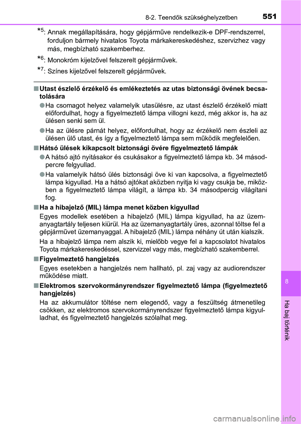 TOYOTA YARIS 2018 Kezelési útmutató (in Hungarian) 5518-2. Teendők szükséghelyzetben
8
Ha baj történik
*5: Annak megállapítására, hogy gépjárműve rendelkezik-e DPF-rendszerrel,
forduljon bármely hivatalos Toyota márkakereskedésh TOYOTA YARIS 2018 Kezelési útmutató (in Hungarian) 5518-2. Teendők szükséghelyzetben
8
Ha baj történik
*5: Annak megállapítására, hogy gépjárműve rendelkezik-e DPF-rendszerrel,
forduljon bármely hivatalos Toyota márkakereskedésh