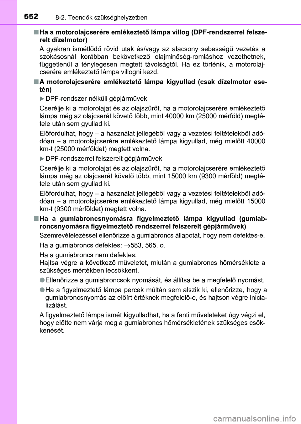 TOYOTA YARIS 2018 Kezelési útmutató (in Hungarian) 5528-2. Teendők szükséghelyzetben
nHa a motorolajcserére emlékeztető lámpa villog (DPF-rendszerrel felsze-
relt dízelmotor)
A gyakran ismétlődő rövid utak és/vagy az alacsony seb TOYOTA YARIS 2018 Kezelési útmutató (in Hungarian) 5528-2. Teendők szükséghelyzetben
nHa a motorolajcserére emlékeztető lámpa villog (DPF-rendszerrel felsze-
relt dízelmotor)
A gyakran ismétlődő rövid utak és/vagy az alacsony seb