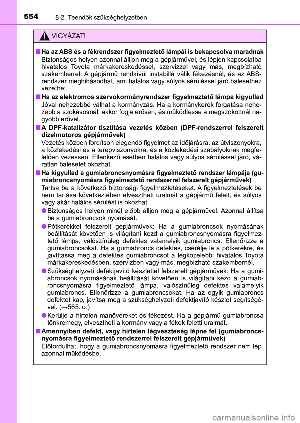 TOYOTA YARIS 2018 Kezelési útmutató (in Hungarian) 5548-2. Teendők szükséghelyzetben
VIGYÁZAT!
nHa az ABS és a fékrendszer figyelmeztető lámpái is bekapcsolva maradnak
Biztonságos helyen azonnal álljon meg a gépjárművel, és lépjen kapc TOYOTA YARIS 2018 Kezelési útmutató (in Hungarian) 5548-2. Teendők szükséghelyzetben
VIGYÁZAT!
nHa az ABS és a fékrendszer figyelmeztető lámpái is bekapcsolva maradnak
Biztonságos helyen azonnal álljon meg a gépjárművel, és lépjen kapc