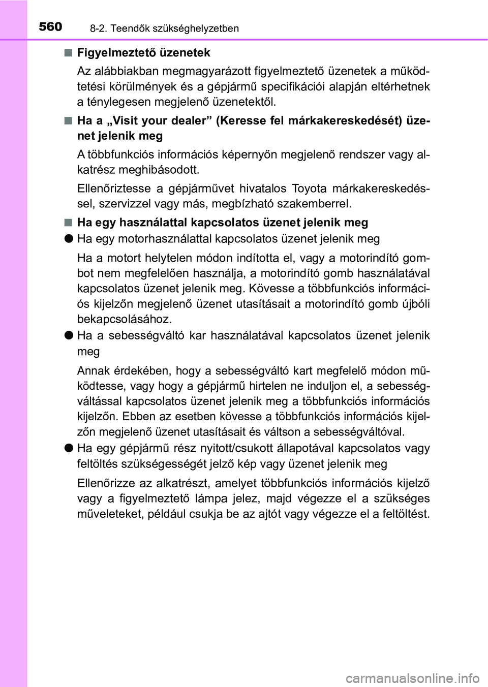TOYOTA YARIS 2018 Kezelési útmutató (in Hungarian) 5608-2. Teendők szükséghelyzetben
nFigyelmeztető üzenetek
Az alábbiakban megmagyarázott figyelmeztető üzenetek a működ-
tetési körülmények és a gépjármű specifikációi alapján TOYOTA YARIS 2018 Kezelési útmutató (in Hungarian) 5608-2. Teendők szükséghelyzetben
nFigyelmeztető üzenetek
Az alábbiakban megmagyarázott figyelmeztető üzenetek a működ-
tetési körülmények és a gépjármű specifikációi alapján