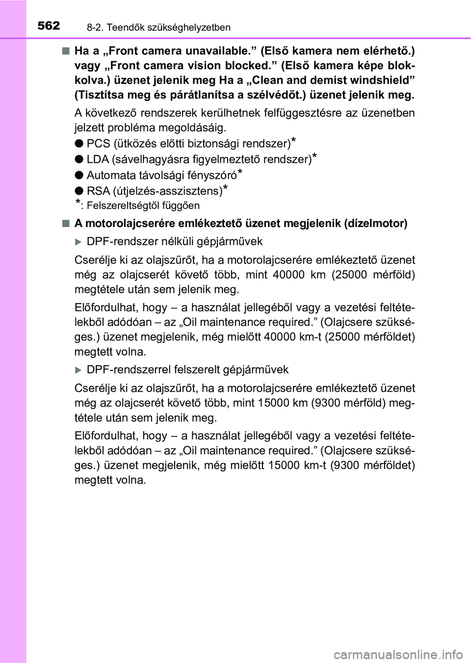 TOYOTA YARIS 2018 Kezelési útmutató (in Hungarian) 5628-2. Teendők szükséghelyzetben
nHa a „Front camera unavailable.” (Első kamera nem elérhető.)
vagy „Front camera vision blocked.” (Első kamera képe blok-
kolva.) üzenet jele TOYOTA YARIS 2018 Kezelési útmutató (in Hungarian) 5628-2. Teendők szükséghelyzetben
nHa a „Front camera unavailable.” (Első kamera nem elérhető.)
vagy „Front camera vision blocked.” (Első kamera képe blok-
kolva.) üzenet jele