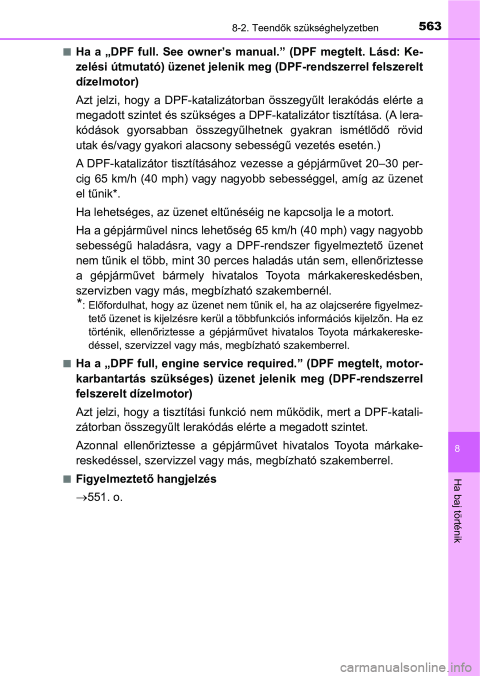 TOYOTA YARIS 2018 Kezelési útmutató (in Hungarian) 5638-2. Teendők szükséghelyzetben
8
Ha baj történik
nHa a „DPF full. See owner’s manual.” (DPF megtelt. Lásd: Ke-
zelési útmutató) üzenet jelenik meg (DPF-rendszerrel felszerelt
d TOYOTA YARIS 2018 Kezelési útmutató (in Hungarian) 5638-2. Teendők szükséghelyzetben
8
Ha baj történik
nHa a „DPF full. See owner’s manual.” (DPF megtelt. Lásd: Ke-
zelési útmutató) üzenet jelenik meg (DPF-rendszerrel felszerelt
d