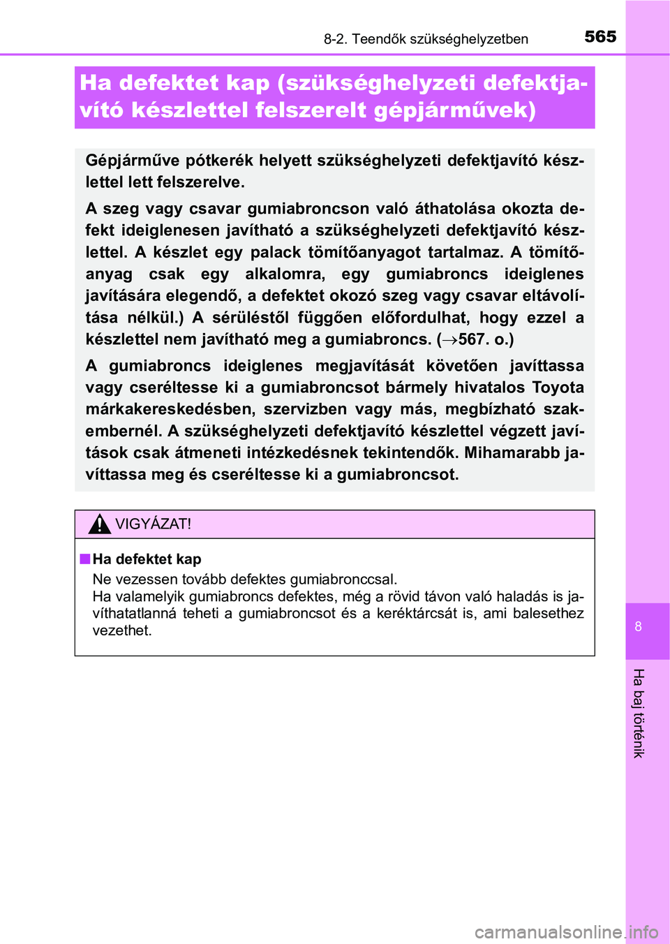 TOYOTA YARIS 2018 Kezelési útmutató (in Hungarian) 5658-2. Teendők szükséghelyzetben
8
Ha baj történik
Ha defektet kap (szükséghelyzeti defektja-
vító készlettel felszerelt gépjárm űvek)
Gépjárműve pótkerék helyett szükséghelyze TOYOTA YARIS 2018 Kezelési útmutató (in Hungarian) 5658-2. Teendők szükséghelyzetben
8
Ha baj történik
Ha defektet kap (szükséghelyzeti defektja-
vító készlettel felszerelt gépjárm űvek)
Gépjárműve pótkerék helyett szükséghelyze