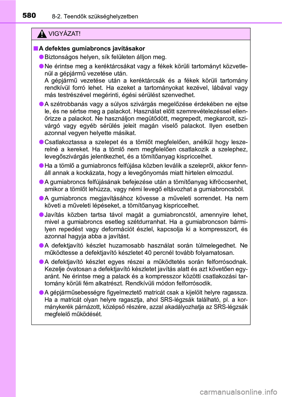 TOYOTA YARIS 2018 Kezelési útmutató (in Hungarian) 5808-2. Teendők szükséghelyzetben
VIGYÁZAT!
nA defektes gumiabroncs javításakor
lBiztonságos helyen, sík felületen álljon meg.
l Ne érintse meg a keréktárcsákat vagy a fékek kör TOYOTA YARIS 2018 Kezelési útmutató (in Hungarian) 5808-2. Teendők szükséghelyzetben
VIGYÁZAT!
nA defektes gumiabroncs javításakor
lBiztonságos helyen, sík felületen álljon meg.
l Ne érintse meg a keréktárcsákat vagy a fékek kör