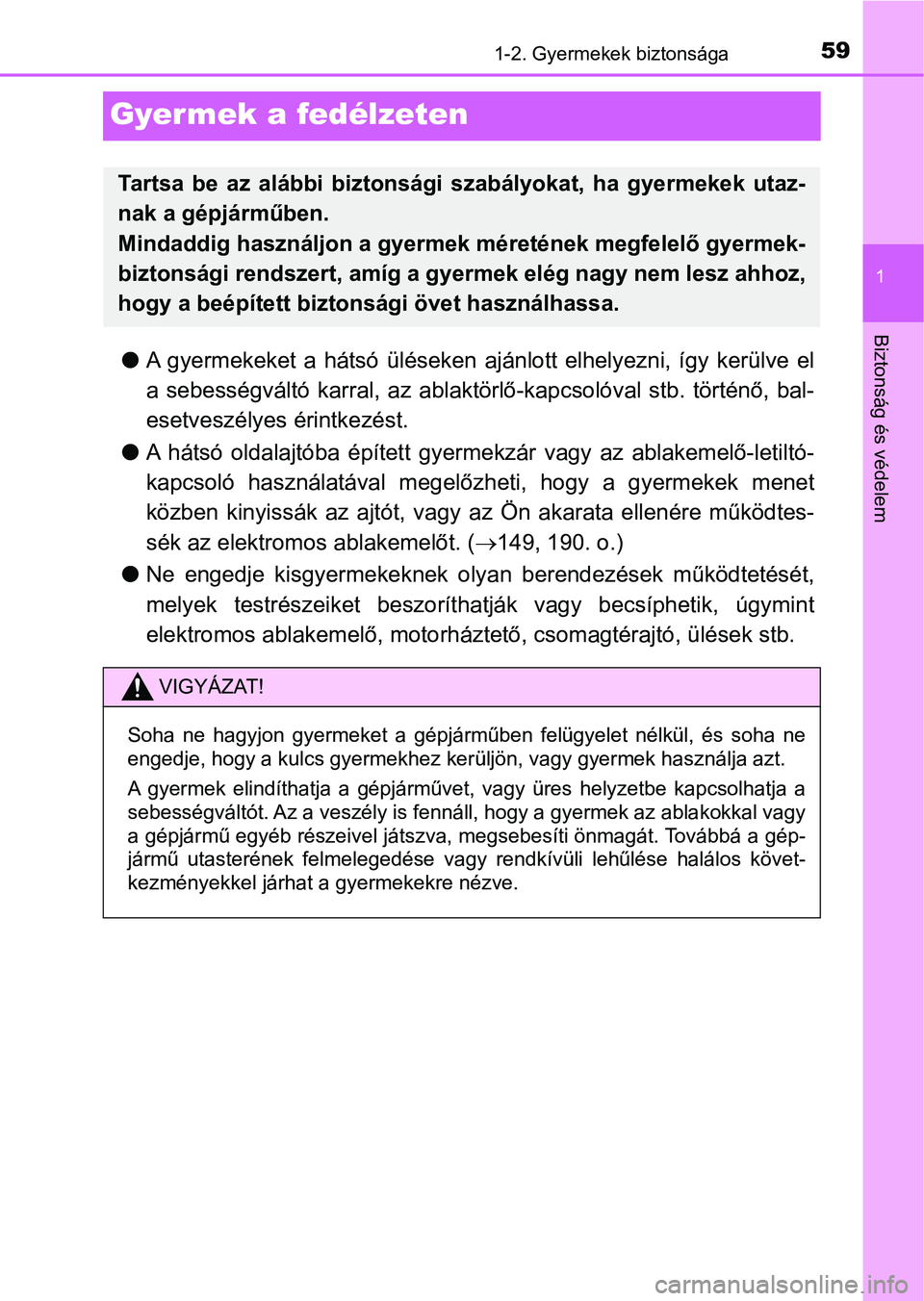 TOYOTA YARIS 2018 Kezelési útmutató (in Hungarian) 591-2. Gyermekek biztonsága
1
Biztonság és védelem
Gyermek a fedélzeten
lA gyermekeket a hátsó üléseken ajánlott elhelyezni, így kerülve el
a sebességváltó karral, az ablak TOYOTA YARIS 2018 Kezelési útmutató (in Hungarian) 591-2. Gyermekek biztonsága
1
Biztonság és védelem
Gyermek a fedélzeten
lA gyermekeket a hátsó üléseken ajánlott elhelyezni, így kerülve el
a sebességváltó karral, az ablak