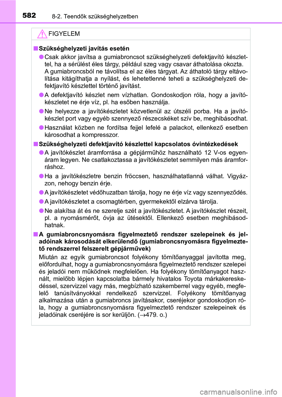 TOYOTA YARIS 2018 Kezelési útmutató (in Hungarian) 5828-2. Teendők szükséghelyzetben
FIGYELEM
nSzükséghelyzeti javítás esetén
lCsak akkor javítsa a gumiabroncsot szükséghelyzeti defektjavító készlet-
tel, ha a sérülést éles t TOYOTA YARIS 2018 Kezelési útmutató (in Hungarian) 5828-2. Teendők szükséghelyzetben
FIGYELEM
nSzükséghelyzeti javítás esetén
lCsak akkor javítsa a gumiabroncsot szükséghelyzeti defektjavító készlet-
tel, ha a sérülést éles t