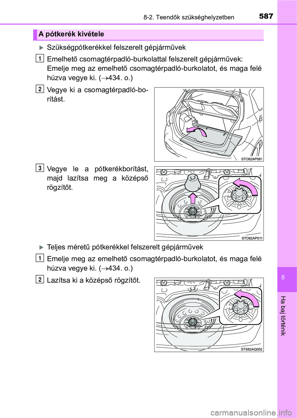 TOYOTA YARIS 2018 Kezelési útmutató (in Hungarian) 5878-2. Teendők szükséghelyzetben
8
Ha baj történik
Szükségpótkerékkel felszerelt gépjárművek
Emelhető csomagtérpadló-burkolattal felszerelt gépjárművek:
Emelje meg az emelhető c TOYOTA YARIS 2018 Kezelési útmutató (in Hungarian) 5878-2. Teendők szükséghelyzetben
8
Ha baj történik
Szükségpótkerékkel felszerelt gépjárművek
Emelhető csomagtérpadló-burkolattal felszerelt gépjárművek:
Emelje meg az emelhető c