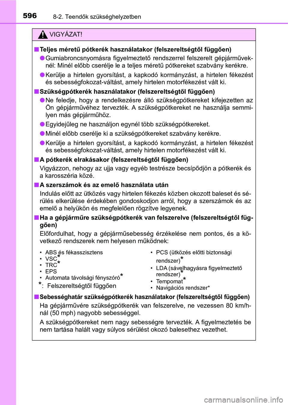 TOYOTA YARIS 2018 Kezelési útmutató (in Hungarian) 5968-2. Teendők szükséghelyzetben
VIGYÁZAT!
nTeljes méretű pótkerék használat akor (felszereltségtől függően)
l Gumiabroncsnyomásra figyelmeztető rendszerrel felszerelt gépjárműv TOYOTA YARIS 2018 Kezelési útmutató (in Hungarian) 5968-2. Teendők szükséghelyzetben
VIGYÁZAT!
nTeljes méretű pótkerék használat akor (felszereltségtől függően)
l Gumiabroncsnyomásra figyelmeztető rendszerrel felszerelt gépjárműv
